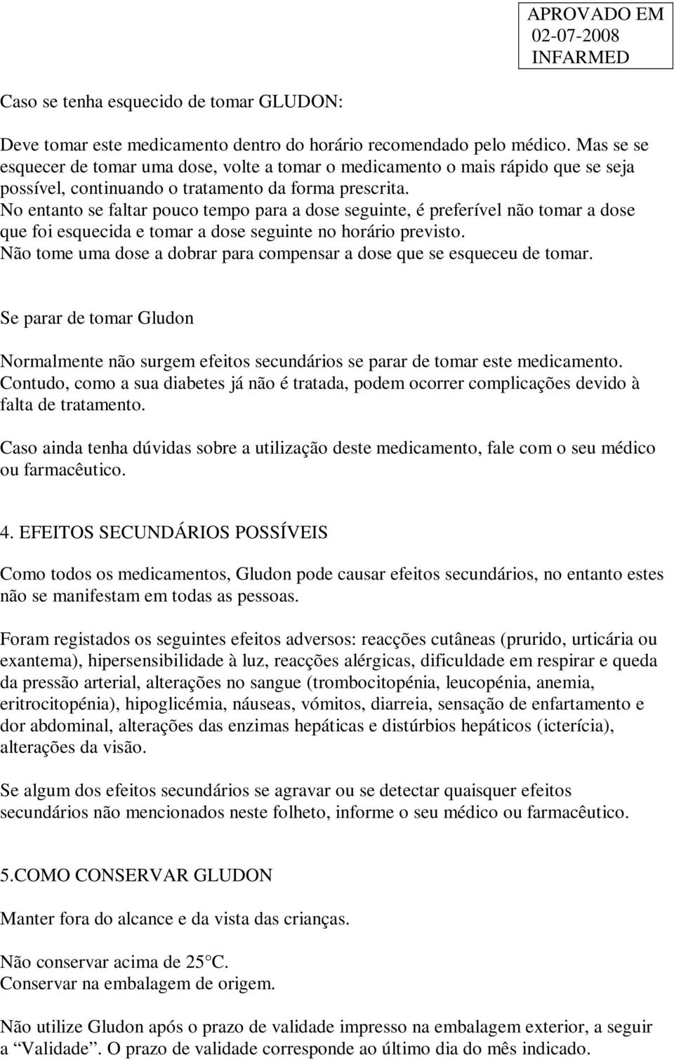 No entanto se faltar pouco tempo para a dose seguinte, é preferível não tomar a dose que foi esquecida e tomar a dose seguinte no horário previsto.