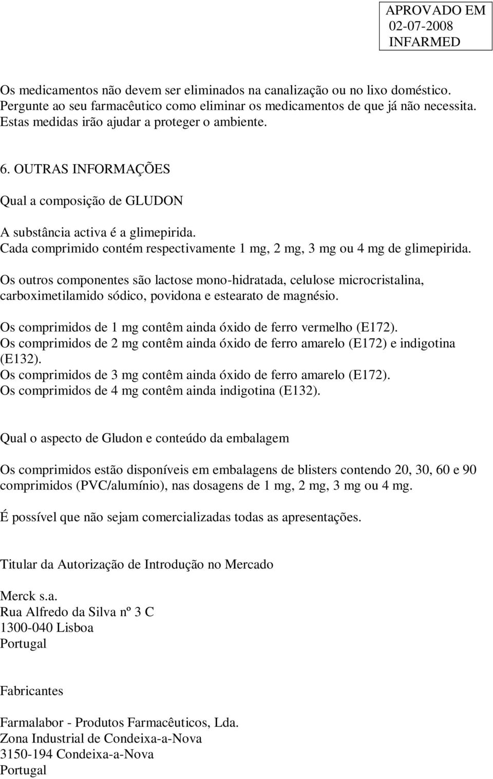 Cada comprimido contém respectivamente 1 mg, 2 mg, 3 mg ou 4 mg de glimepirida.