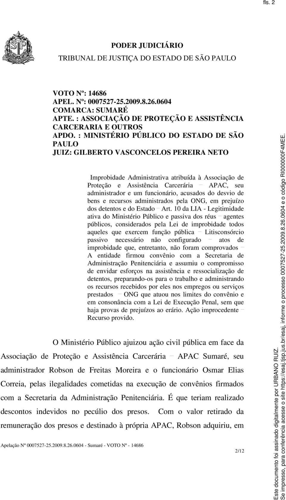 funcionário, acusados do desvio de bens e recursos administrados pela ONG, em prejuízo dos detentos e do Estado Art.