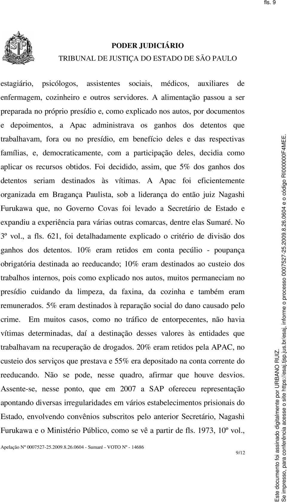 benefício deles e das respectivas famílias, e, democraticamente, com a participação deles, decidia como aplicar os recursos obtidos.