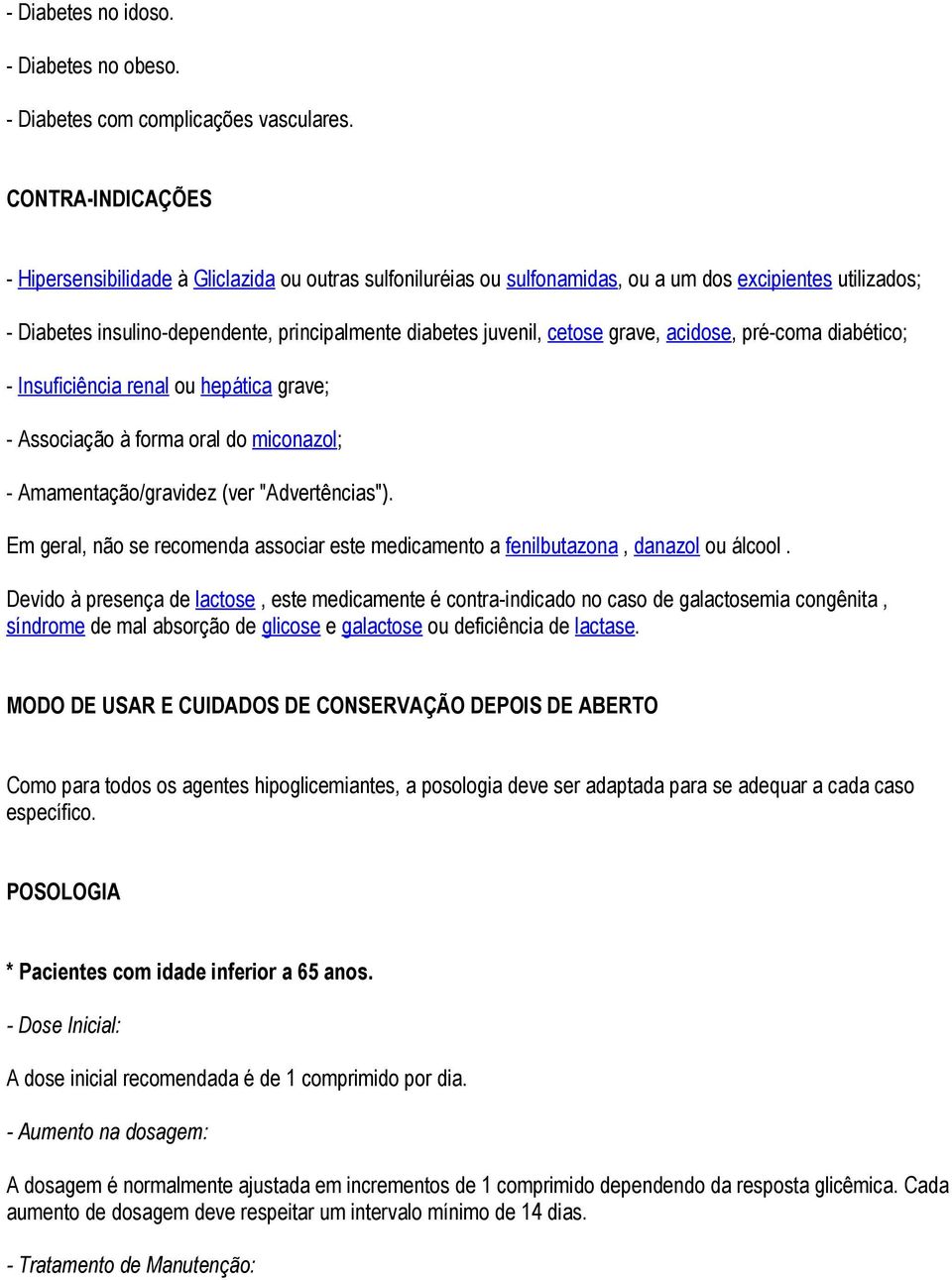 cetose grave, acidose, pré-coma diabético; - Insuficiência renal ou hepática grave; - Associação à forma oral do miconazol; - Amamentação/gravidez (ver "Advertências").