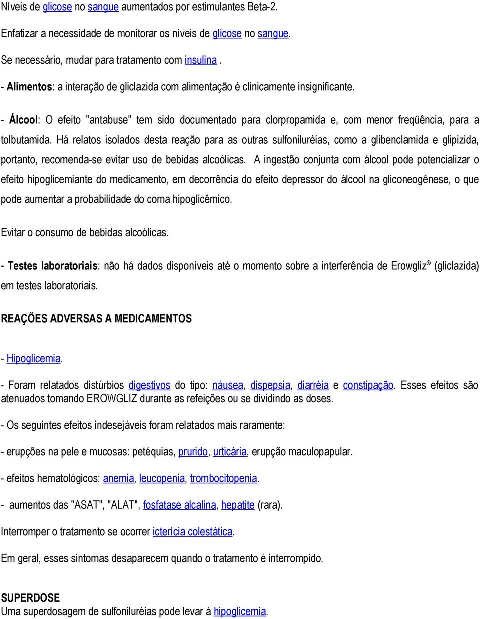 Há relatos isolados desta reação para as outras sulfoniluréias, como a glibenclamida e glipizida, portanto, recomenda-se evitar uso de bebidas alcoólicas.