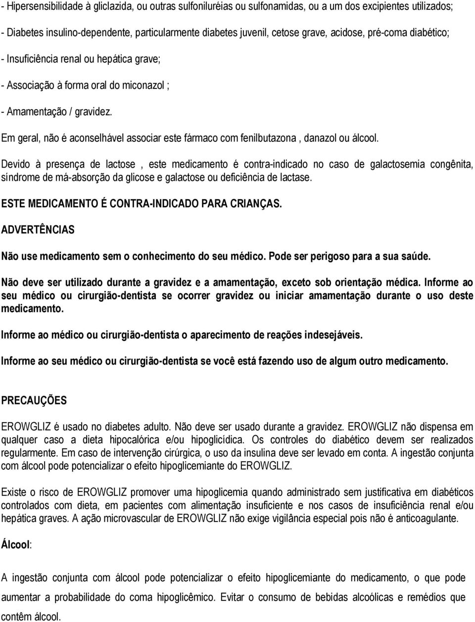 Em geral, não é aconselhável associar este fármaco com fenilbutazona, danazol ou álcool.