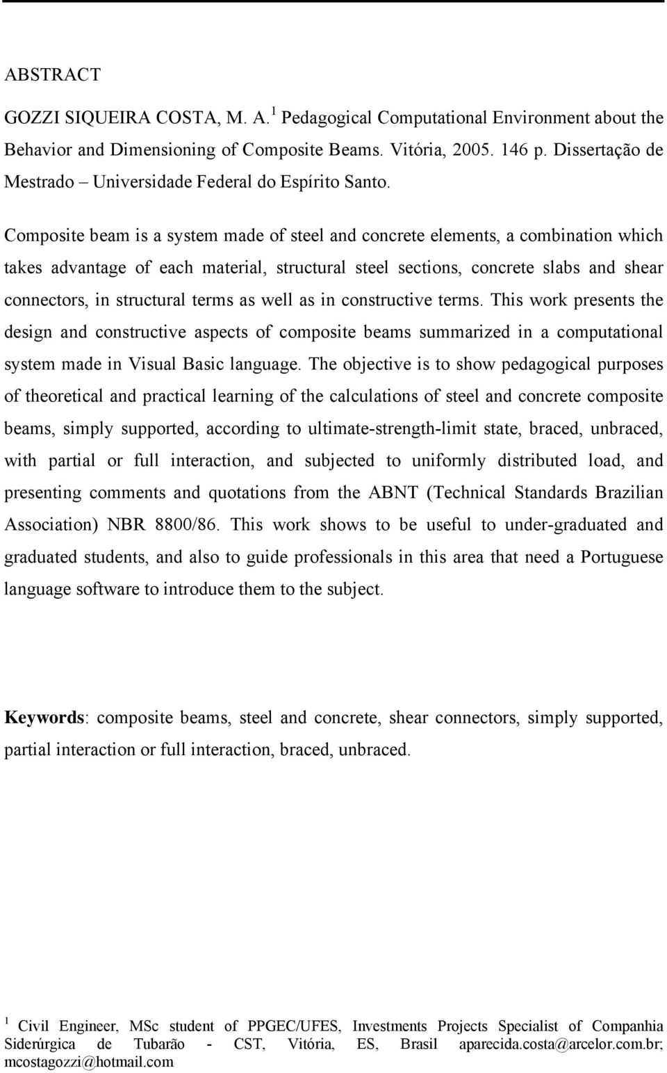 Composite beam is a system made of steel and concrete elements, a combination which takes advantage of each material, structural steel sections, concrete slabs and shear connectors, in structural