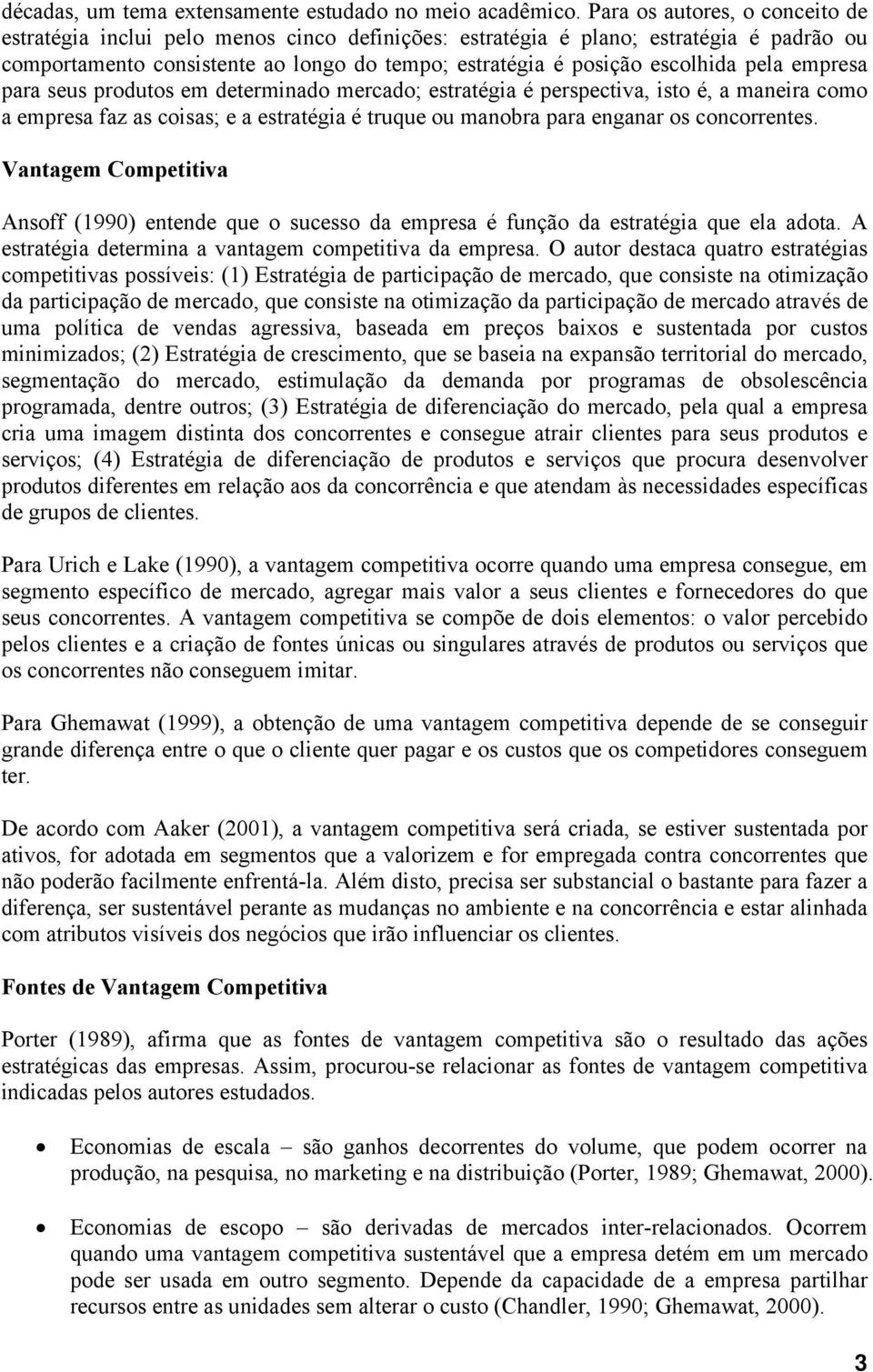 pela empresa para seus produtos em determinado mercado; estratégia é perspectiva, isto é, a maneira como a empresa faz as coisas; e a estratégia é truque ou manobra para enganar os concorrentes.