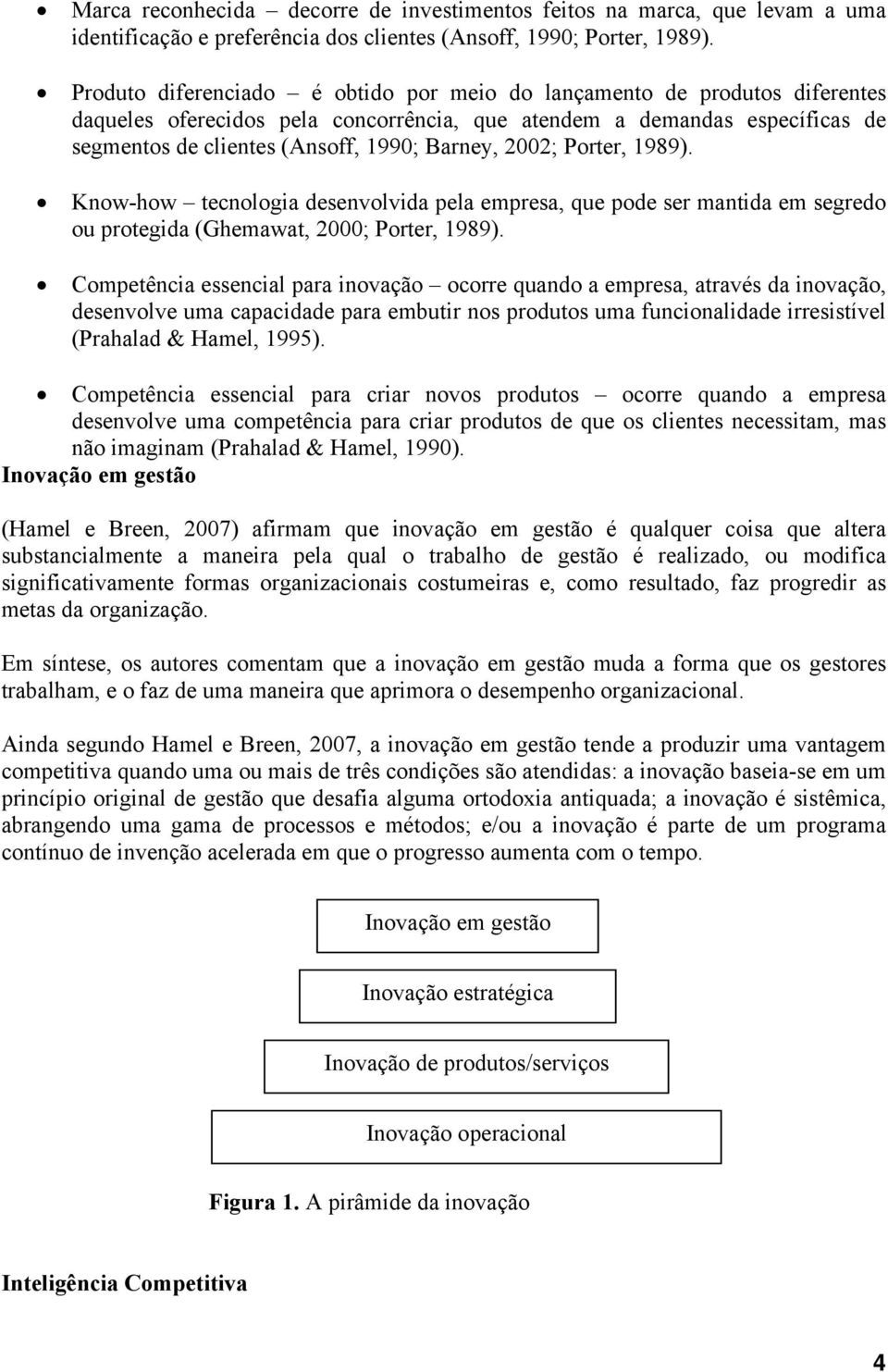 2002; Porter, 1989). Know-how tecnologia desenvolvida pela empresa, que pode ser mantida em segredo ou protegida (Ghemawat, 2000; Porter, 1989).