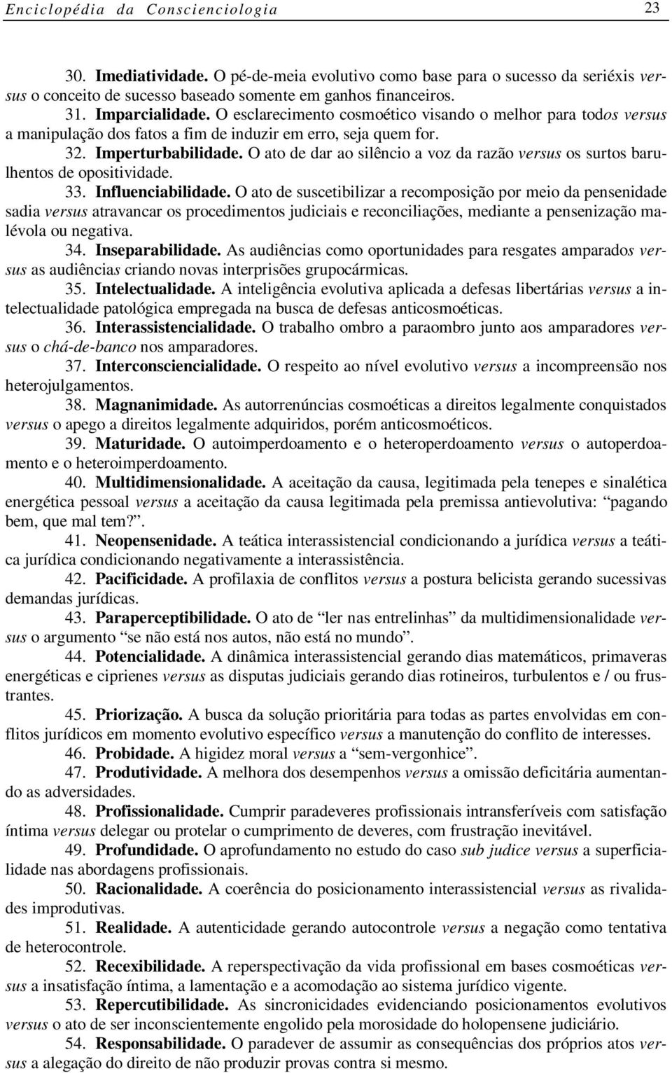 O ato de dar ao silêncio a voz da razão versus os surtos barulhentos de opositividade. 33. Influenciabilidade.