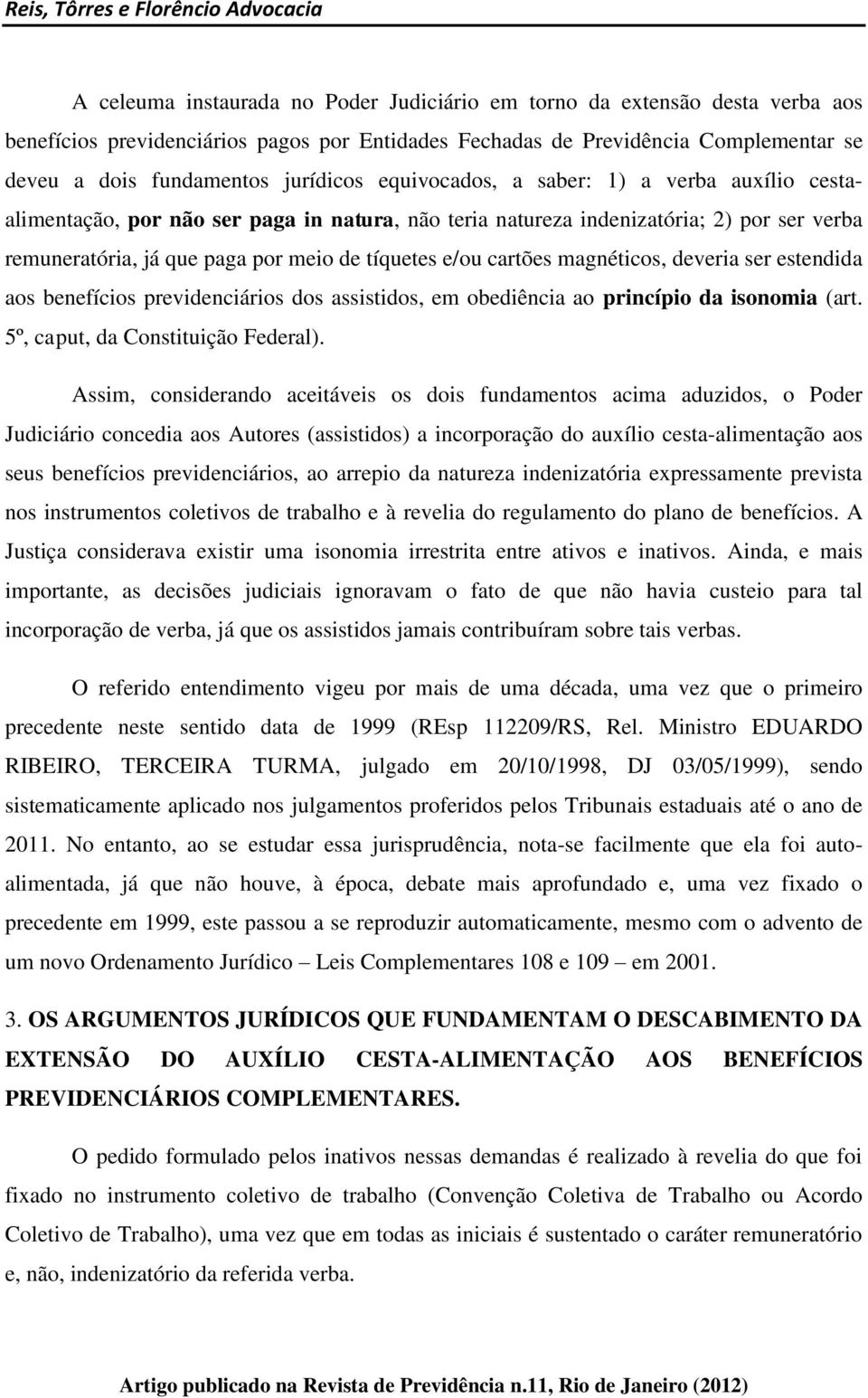 magnéticos, deveria ser estendida aos benefícios previdenciários dos assistidos, em obediência ao princípio da isonomia (art. 5º, caput, da Constituição Federal).