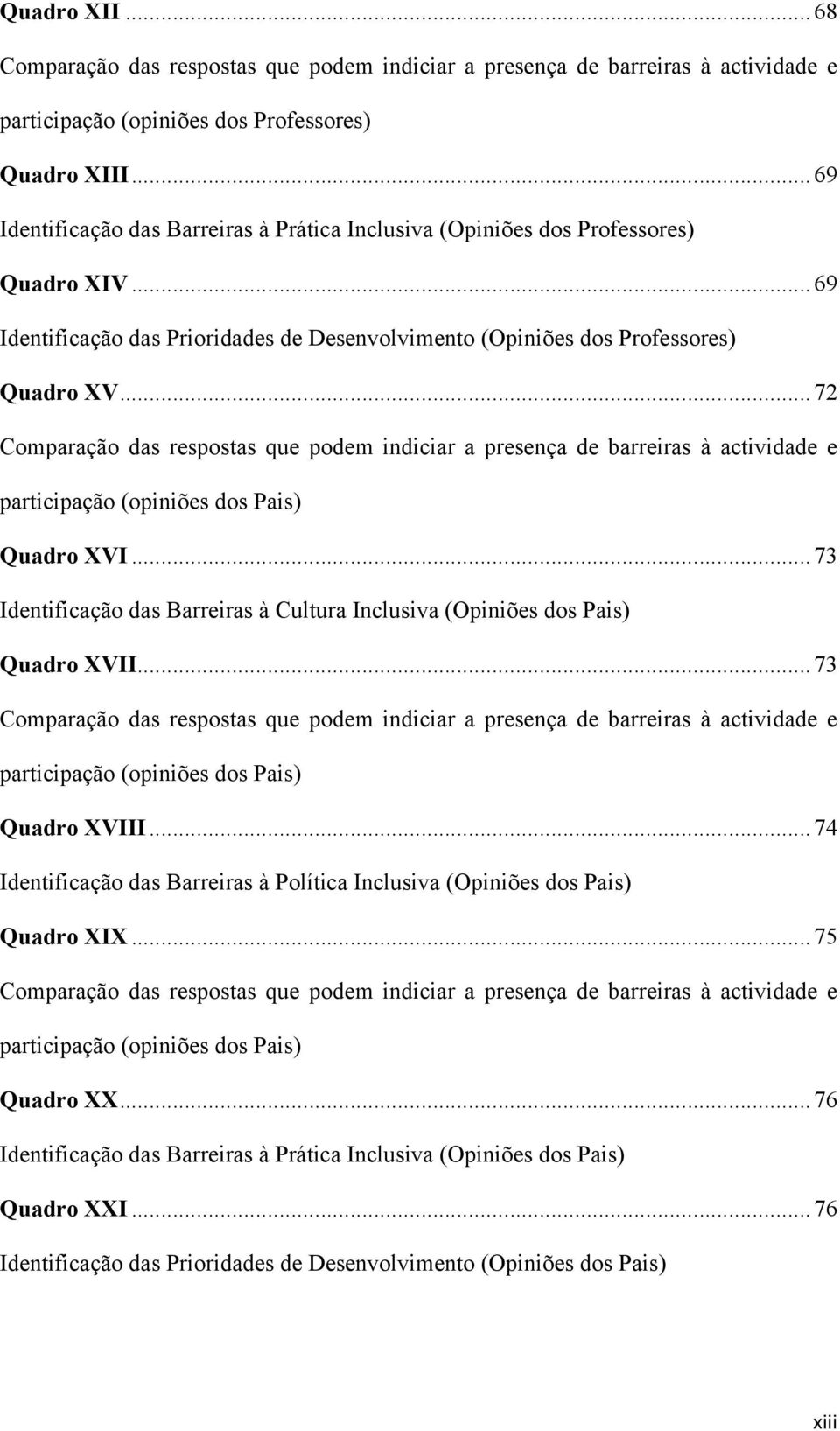 ..72 Comparação das respostas que podem indiciar a presença de barreiras à actividade e participação (opiniões dos Pais) Quadro XVI.