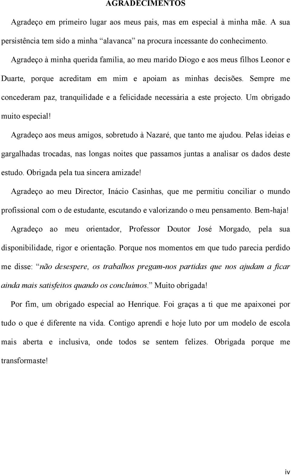 Sempre me concederam paz, tranquilidade e a felicidade necessária a este projecto. Um obrigado muito especial! Agradeço aos meus amigos, sobretudo à Nazaré, que tanto me ajudou.