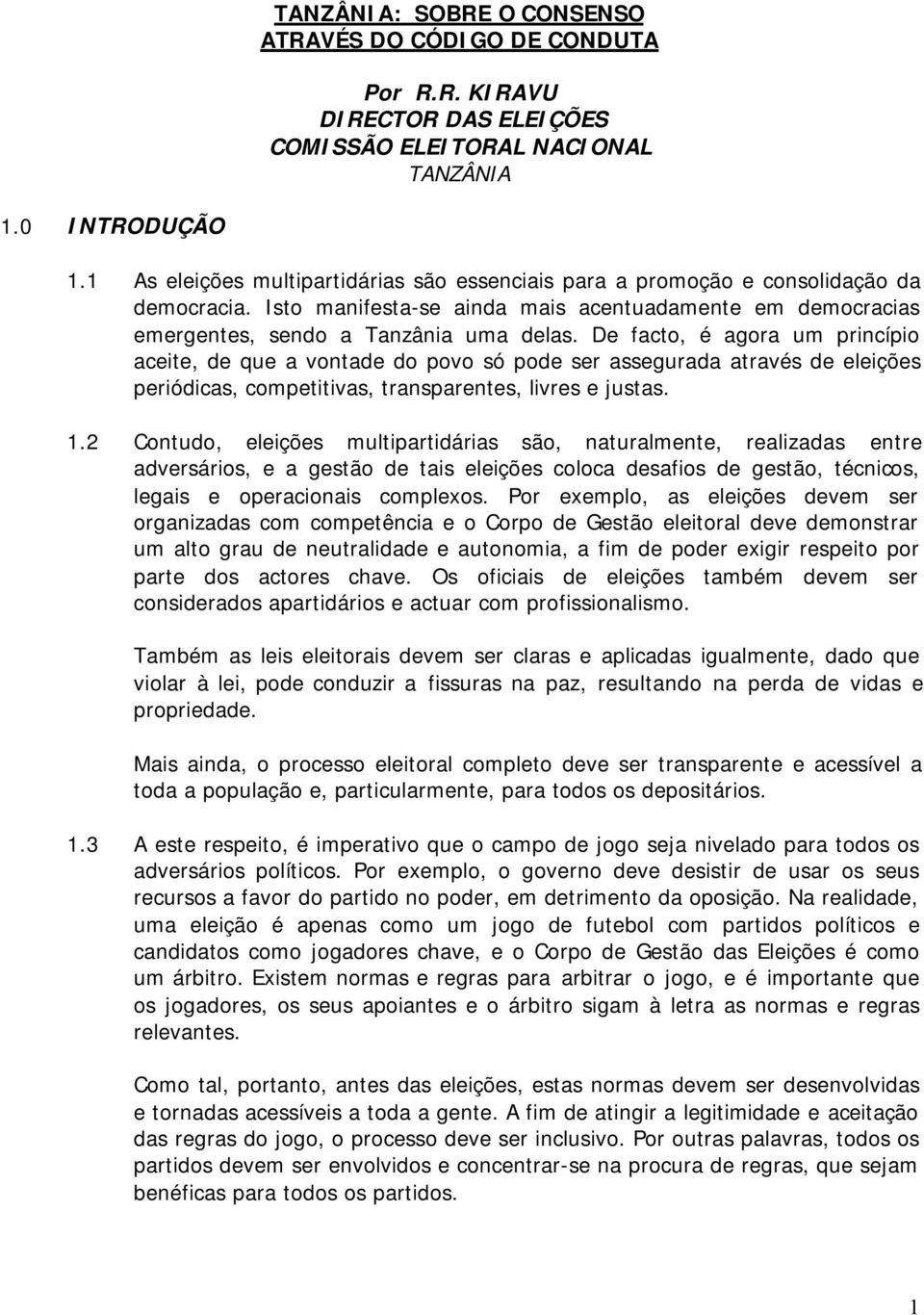 De facto, é agora um princípio aceite, de que a vontade do povo só pode ser assegurada através de eleições periódicas, competitivas, transparentes, livres e justas. 1.