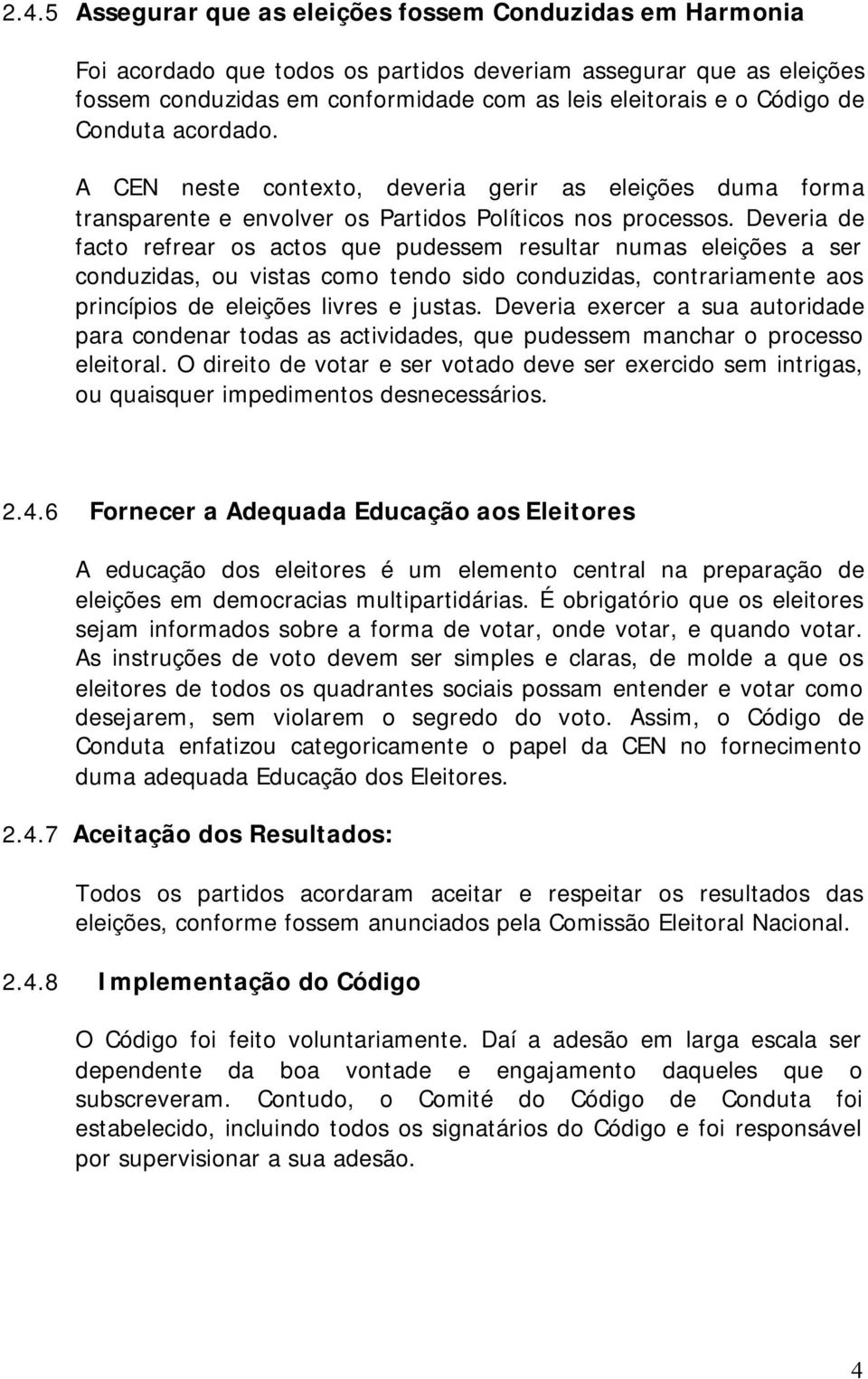 Deveria de facto refrear os actos que pudessem resultar numas eleições a ser conduzidas, ou vistas como tendo sido conduzidas, contrariamente aos princípios de eleições livres e justas.