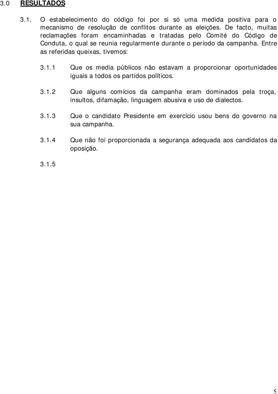 Entre as referidas queixas, tivemos: 3.1.1 Que os media públicos não estavam a proporcionar oportunidades iguais a todos os partidos políticos. 3.1.2 Que alguns comícios da campanha eram dominados pela troça, insultos, difamação, linguagem abusiva e uso de dialectos.