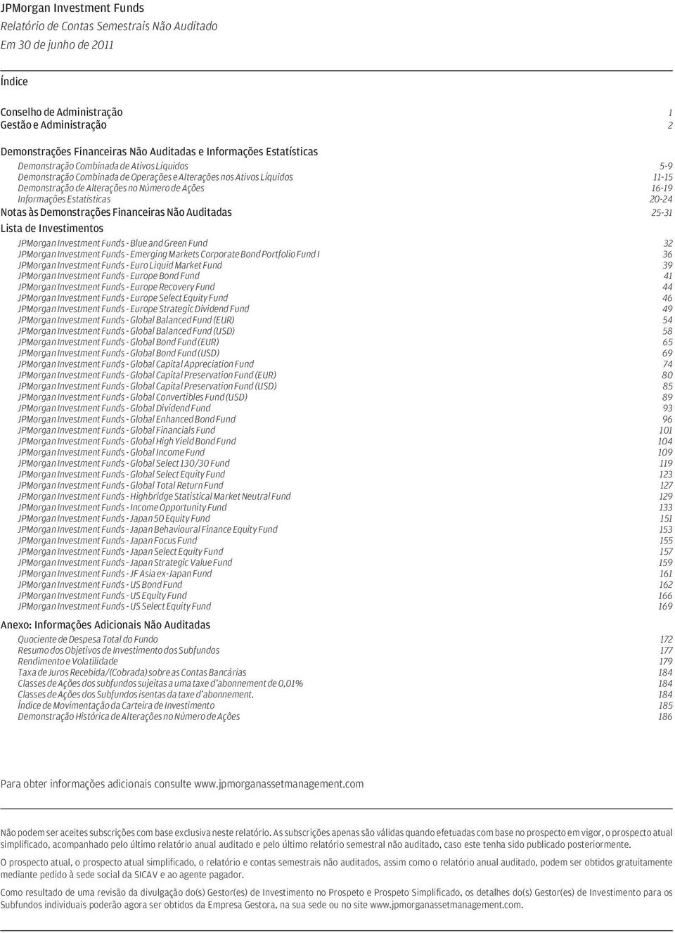 Financeiras Não Auditadas 25-31 Lista de Investimentos JPMorgan Investment Funds - Blue and Green Fund 32 JPMorgan Investment Funds - Emerging Markets Corporate Bond Portfolio Fund I 36 JPMorgan