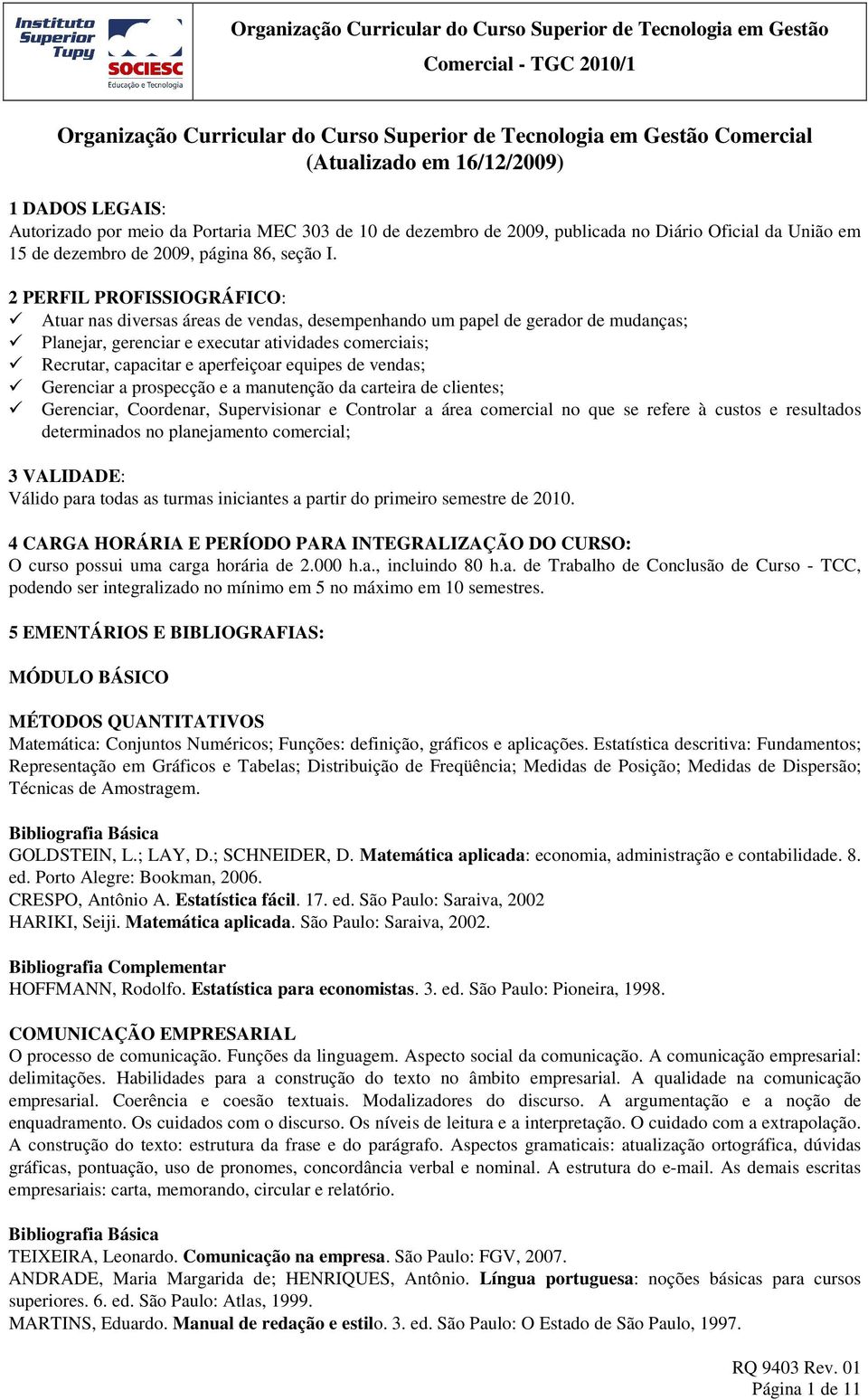 2 PERFIL PROFISSIOGRÁFICO: Atuar nas diversas áreas de vendas, desempenhando um papel de gerador de mudanças; Planejar, gerenciar e executar atividades comerciais; Recrutar, capacitar e aperfeiçoar