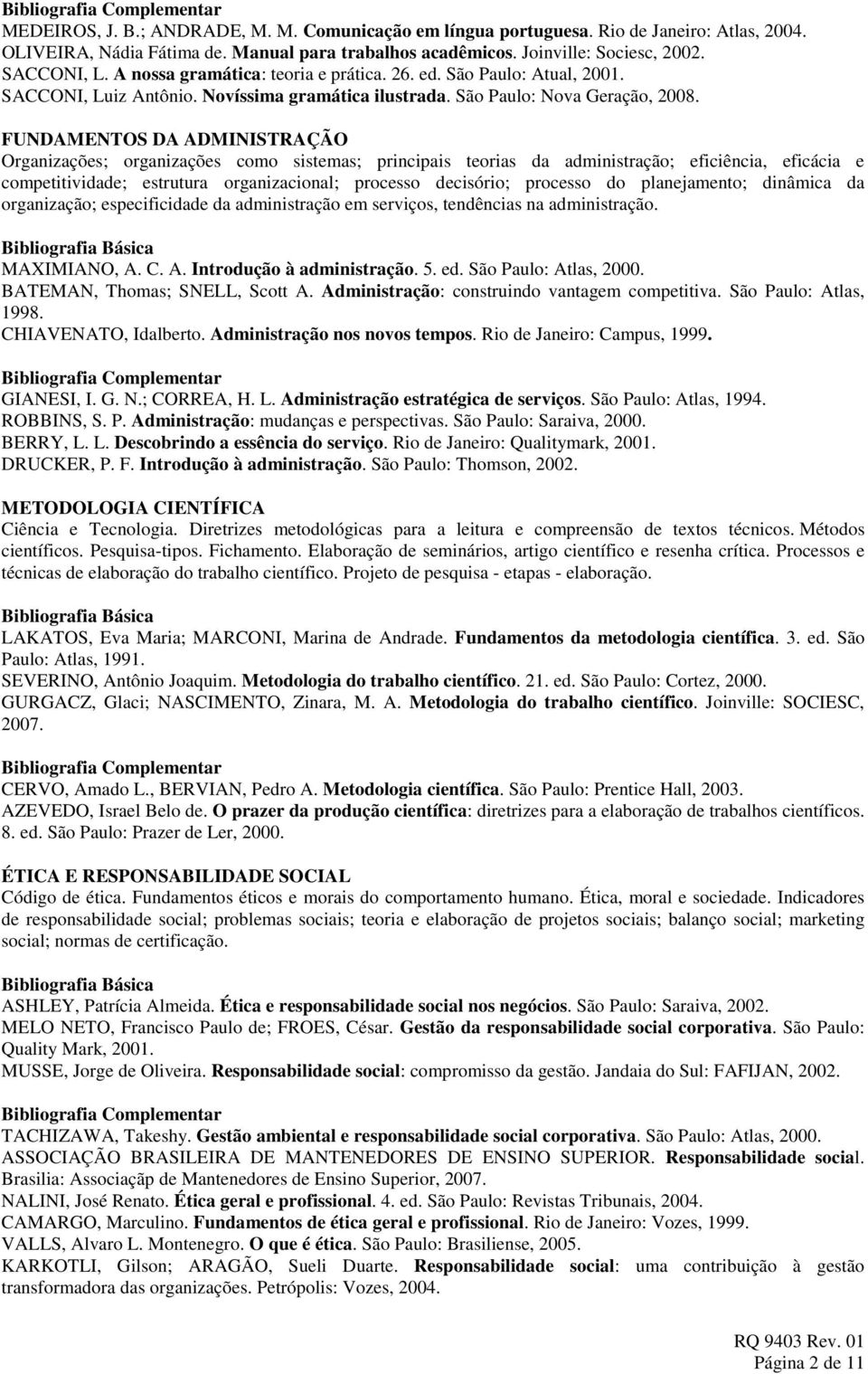 FUNDAMENTOS DA ADMINISTRAÇÃO Organizações; organizações como sistemas; principais teorias da administração; eficiência, eficácia e competitividade; estrutura organizacional; processo decisório;