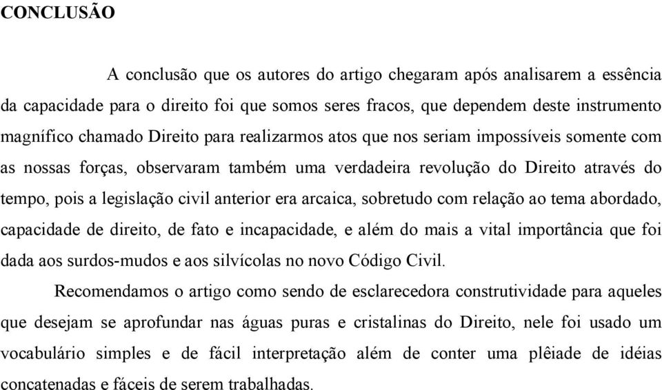 sobretudo com relação ao tema abordado, capacidade de direito, de fato e incapacidade, e além do mais a vital importância que foi dada aos surdos-mudos e aos silvícolas no novo Código Civil.