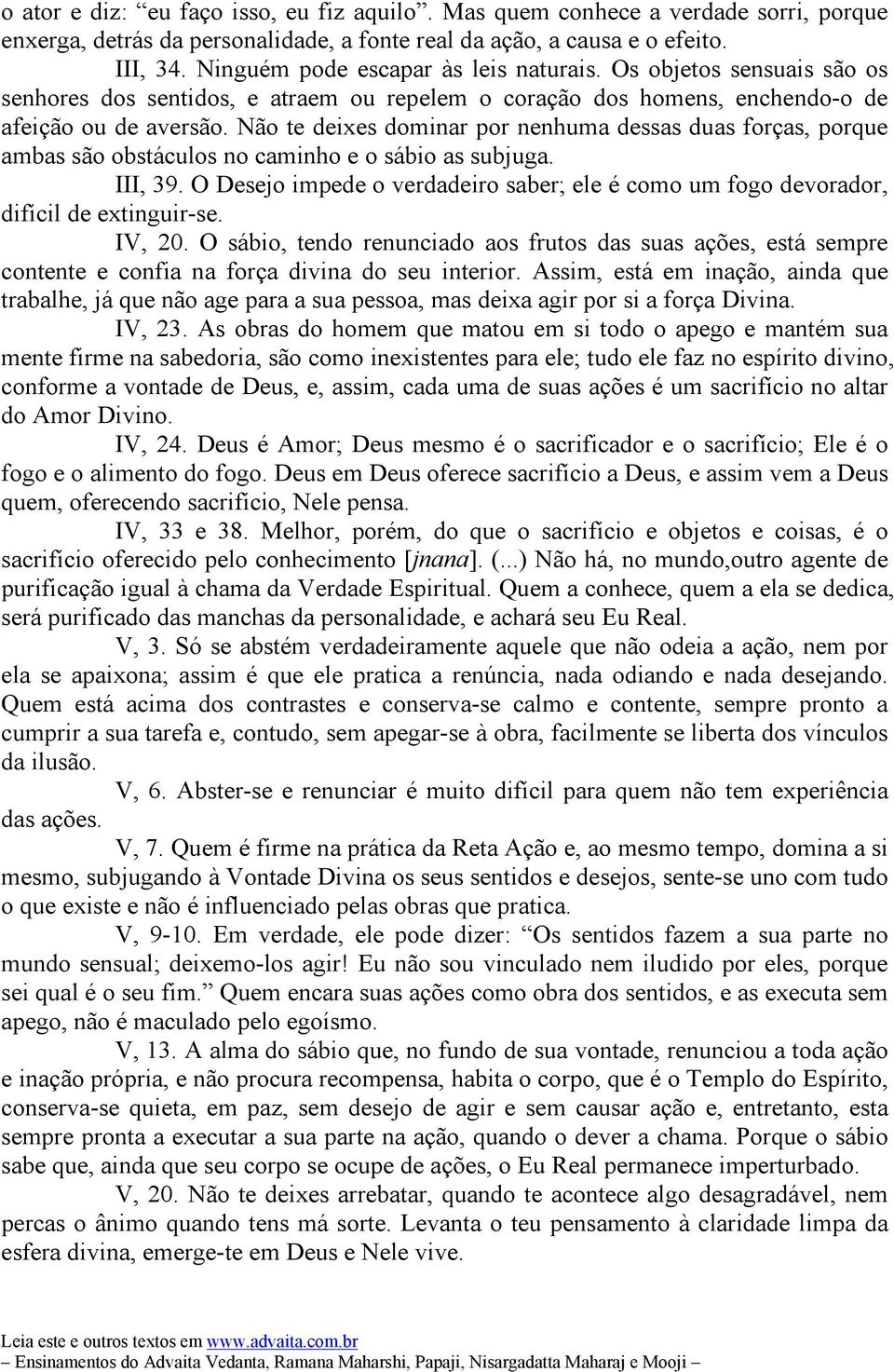 Não te deixes dominar por nenhuma dessas duas forças, porque ambas são obstáculos no caminho e o sábio as subjuga. III, 39.