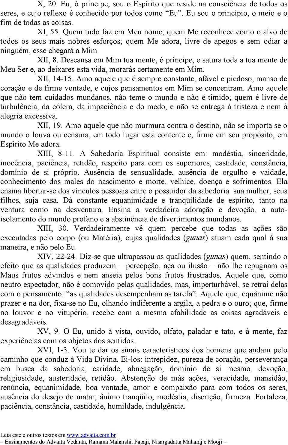 Descansa em Mim tua mente, ó príncipe, e satura toda a tua mente de Meu Ser e, ao deixares esta vida, morarás certamente em Mim. XII, 14-15.