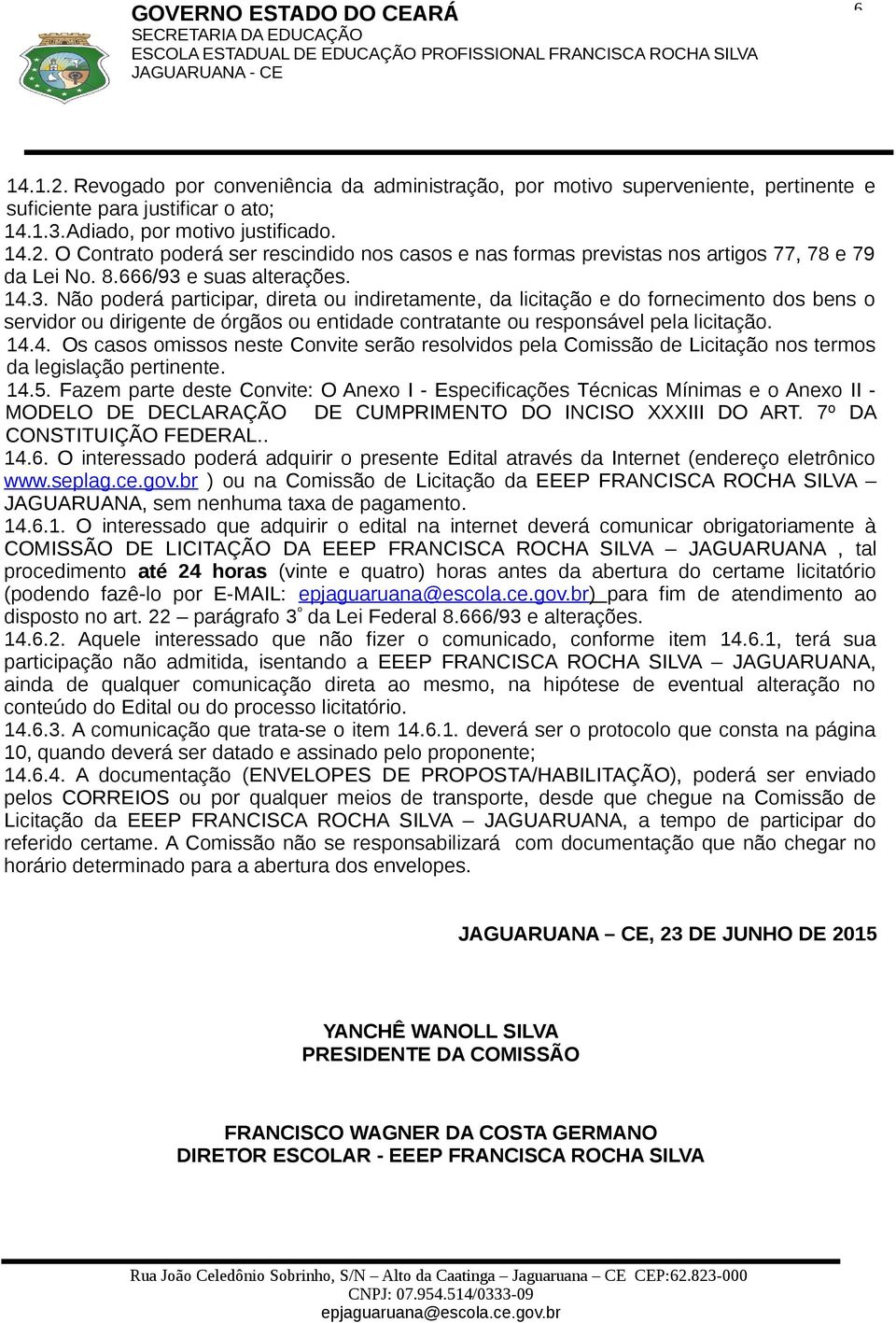 14.4. Os casos omissos neste Convite serão resolvidos pela Comissão de Licitação nos termos da legislação pertinente. 14.5.