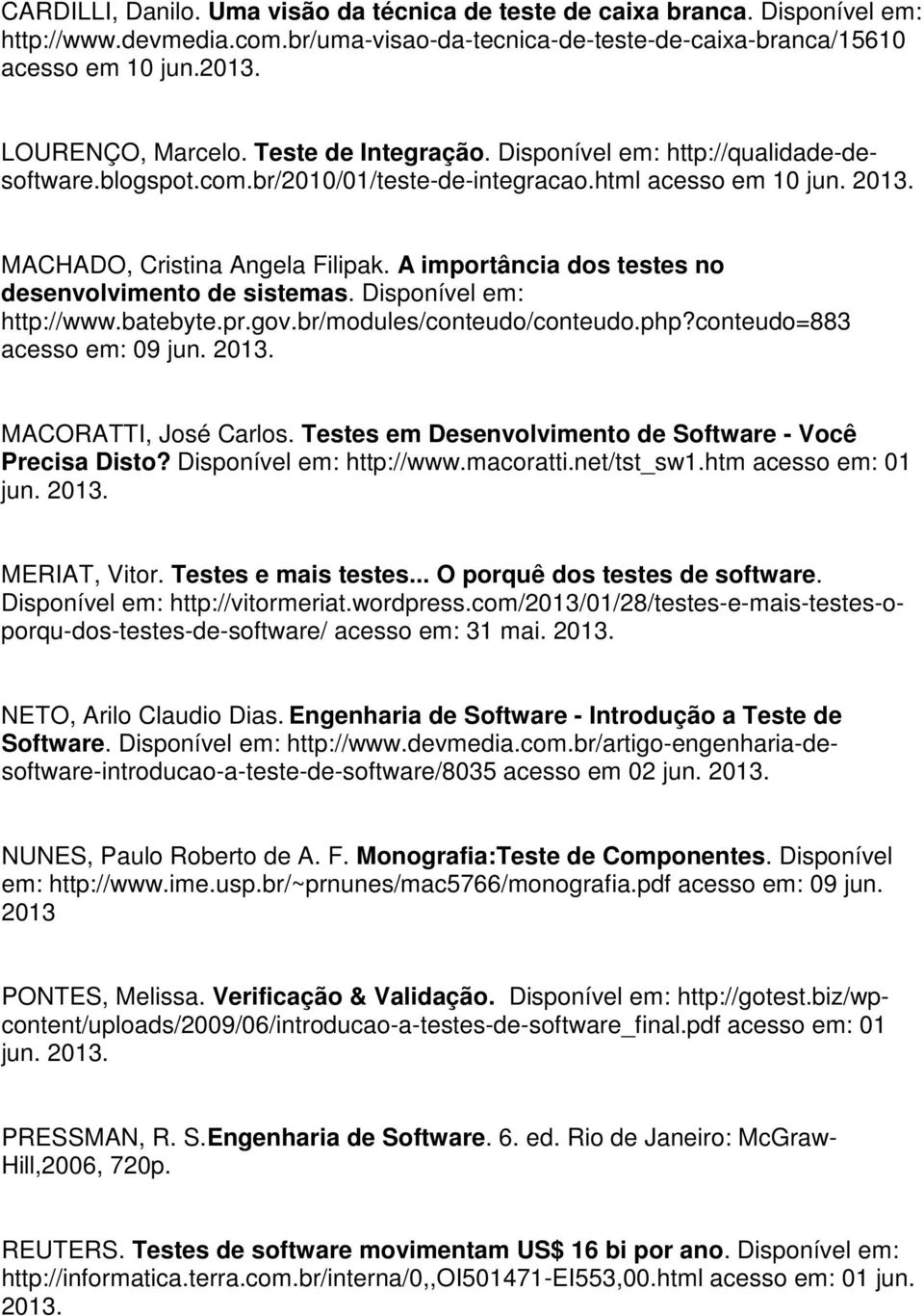 A importância dos testes no desenvolvimento de sistemas. Disponível em: http://www.batebyte.pr.gov.br/modules/conteudo/conteudo.php?conteudo=883 acesso em: 09 jun. 2013. MACORATTI, José Carlos.