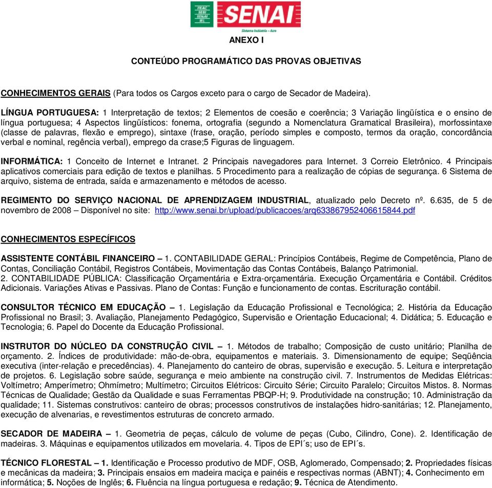 Nomenclatura Gramatical Brasileira), morfossintaxe (classe de palavras, flexão e emprego), sintaxe (frase, oração, período simples e composto, termos da oração, concordância verbal e nominal,