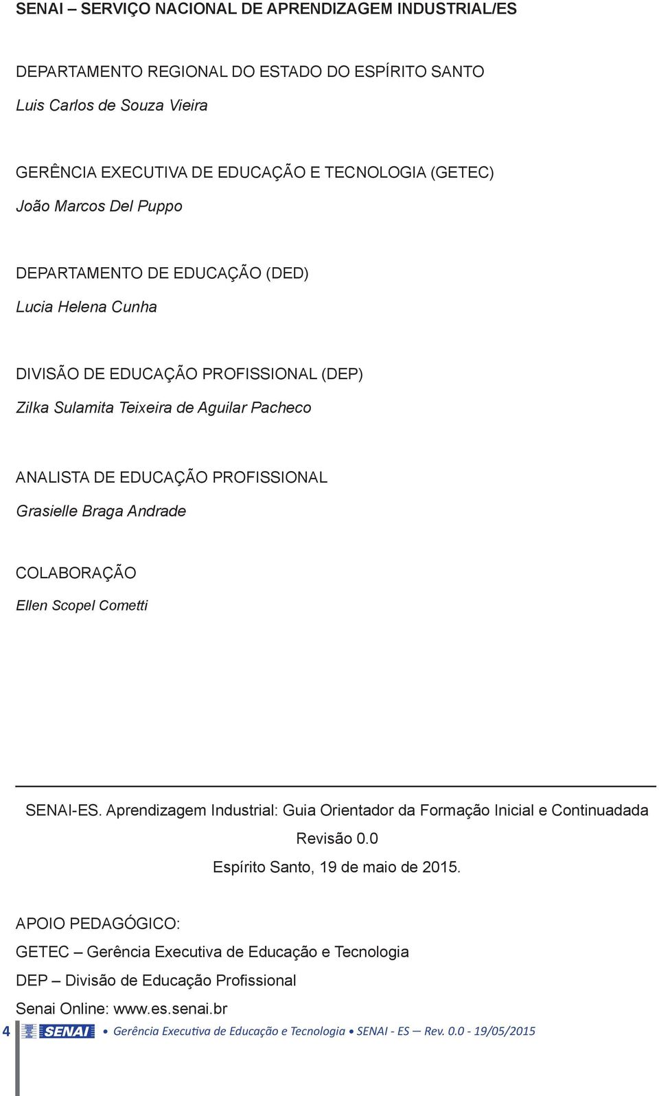 Braga Andrade COLABORAÇÃO Ellen Scopel Cometti SENAI-ES. Aprendizagem Industrial: Guia Orientador da Formação Inicial e Continuadada Revisão 0.0 Espírito Santo, 19 de maio de 2015.