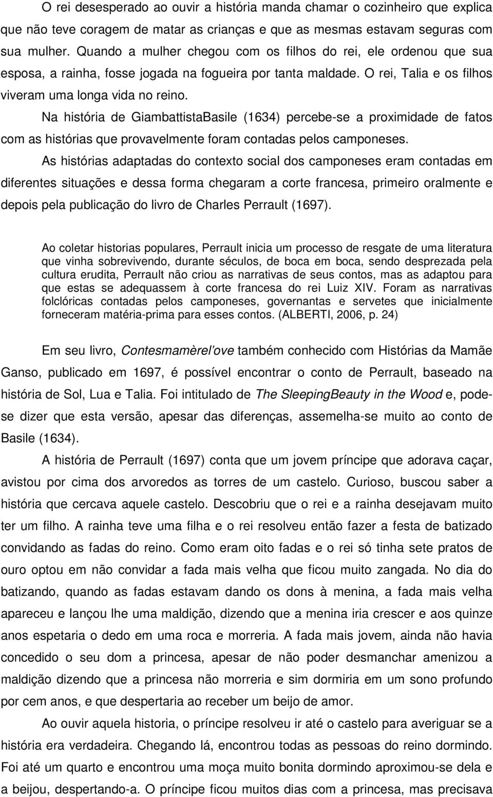 Na história de GiambattistaBasile (1634) percebe-se a proximidade de fatos com as histórias que provavelmente foram contadas pelos camponeses.