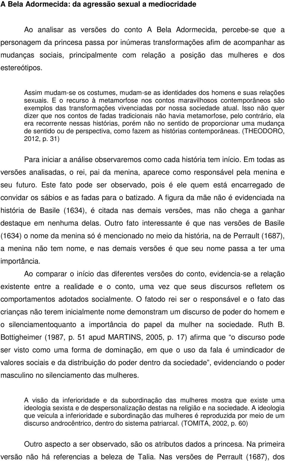 E o recurso à metamorfose nos contos maravilhosos contemporâneos são exemplos das transformações vivenciadas por nossa sociedade atual.