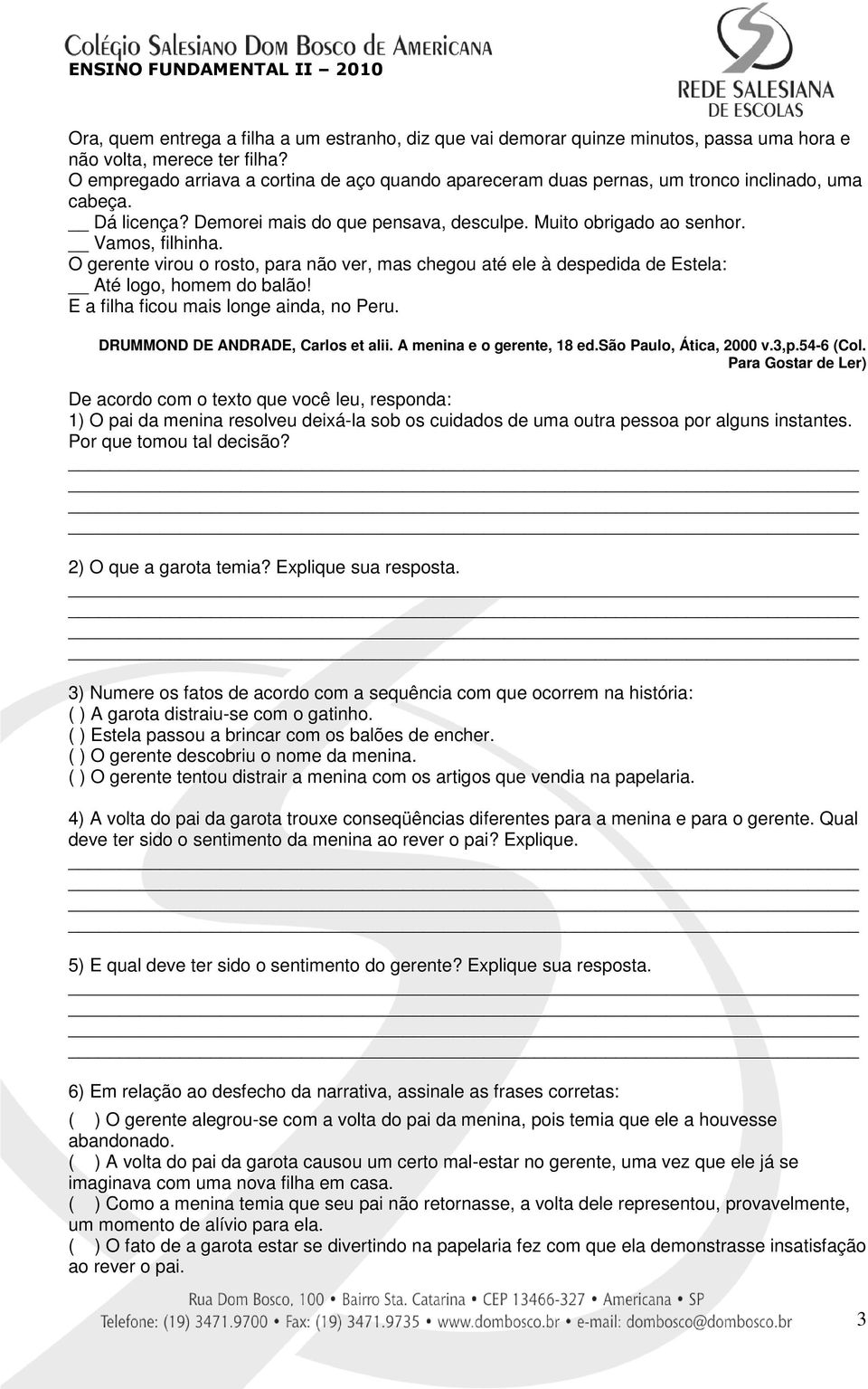 O gerente virou o rosto, para não ver, mas chegou até ele à despedida de Estela: Até logo, homem do balão! E a filha ficou mais longe ainda, no Peru. DRUMMOND DE ANDRADE, Carlos et alii.