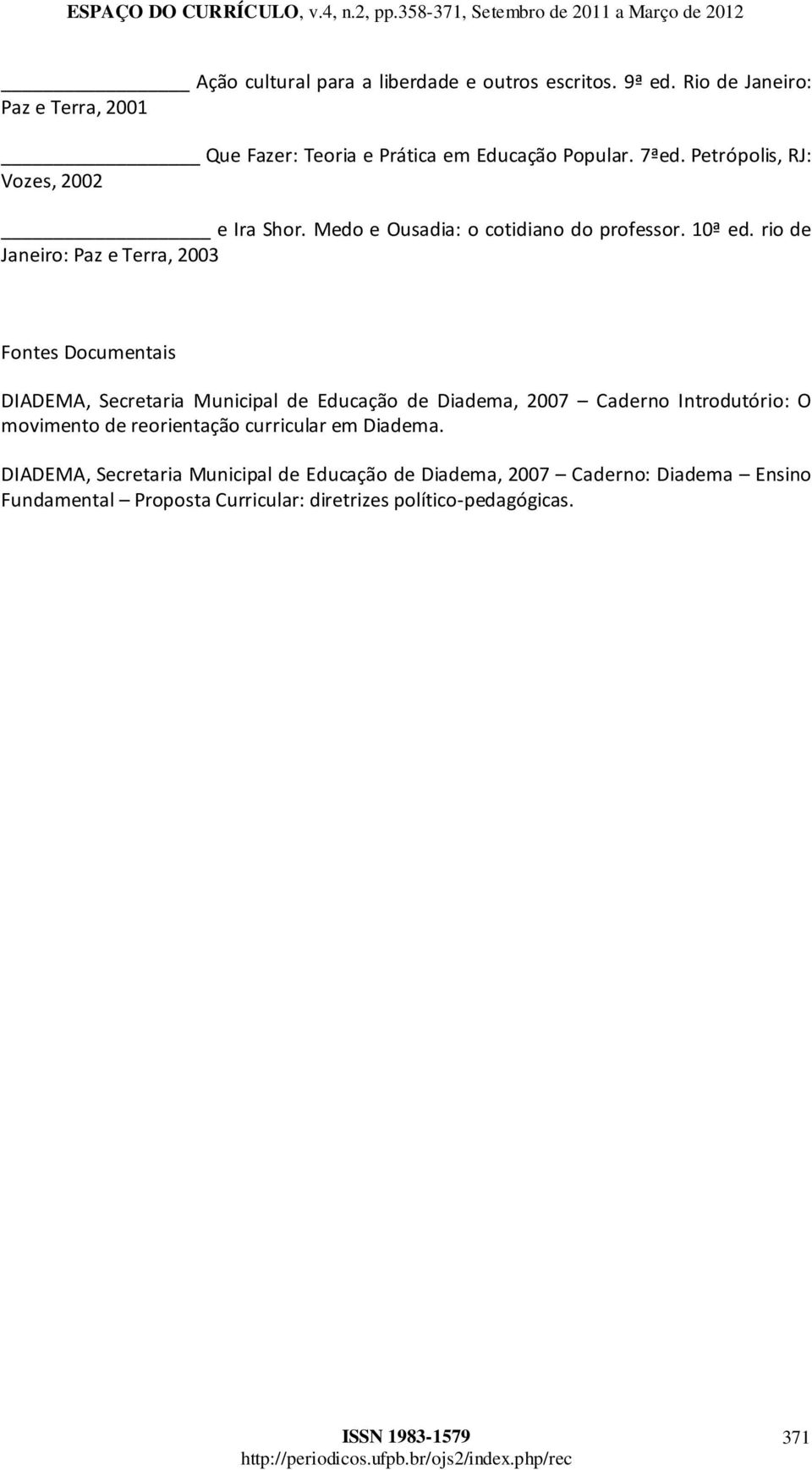 rio de Janeiro: Paz e Terra, 2003 Fontes Documentais DIADEMA, Secretaria Municipal de Educação de Diadema, 2007 Caderno Introdutório: O