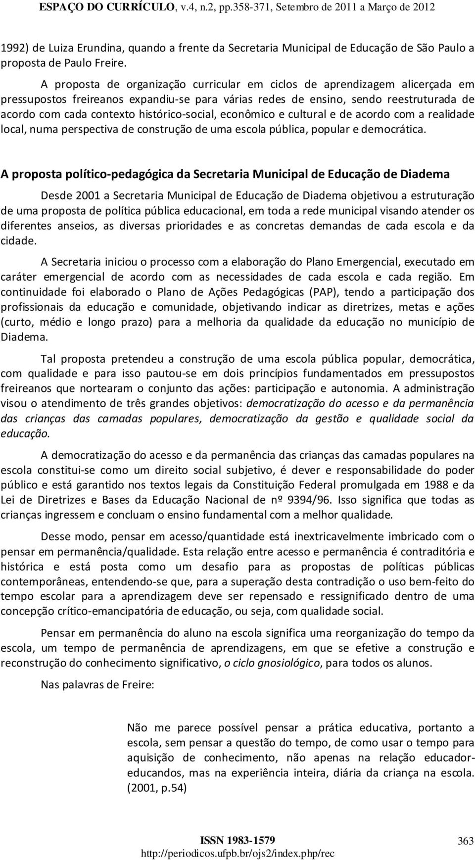 social, econômico e cultural e de acordo com a realidade local, numa perspectiva de construção de uma escola pública, popular e democrática.