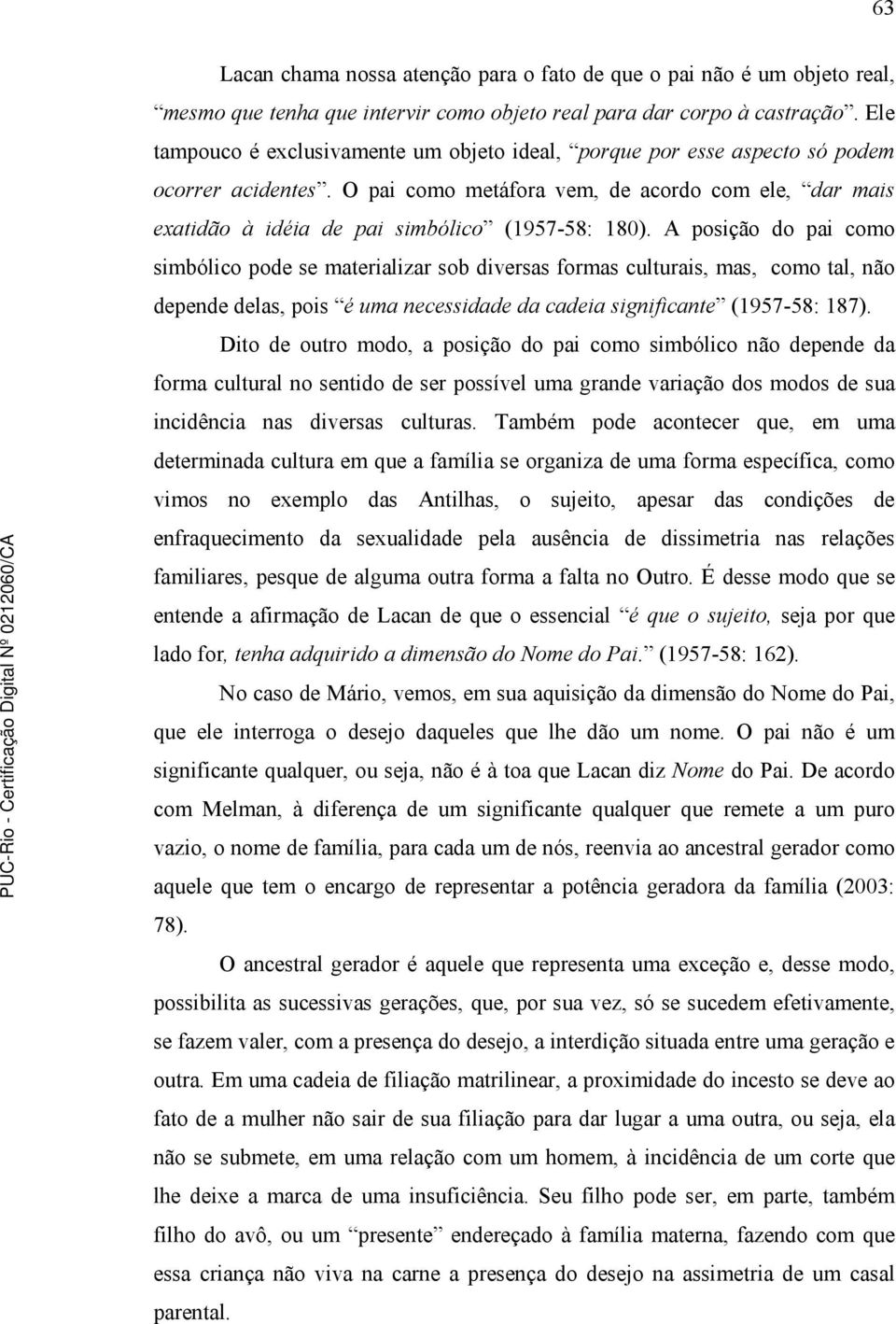 O pai como metáfora vem, de acordo com ele, dar mais exatidão à idéia de pai simbólico (1957-58: 180).