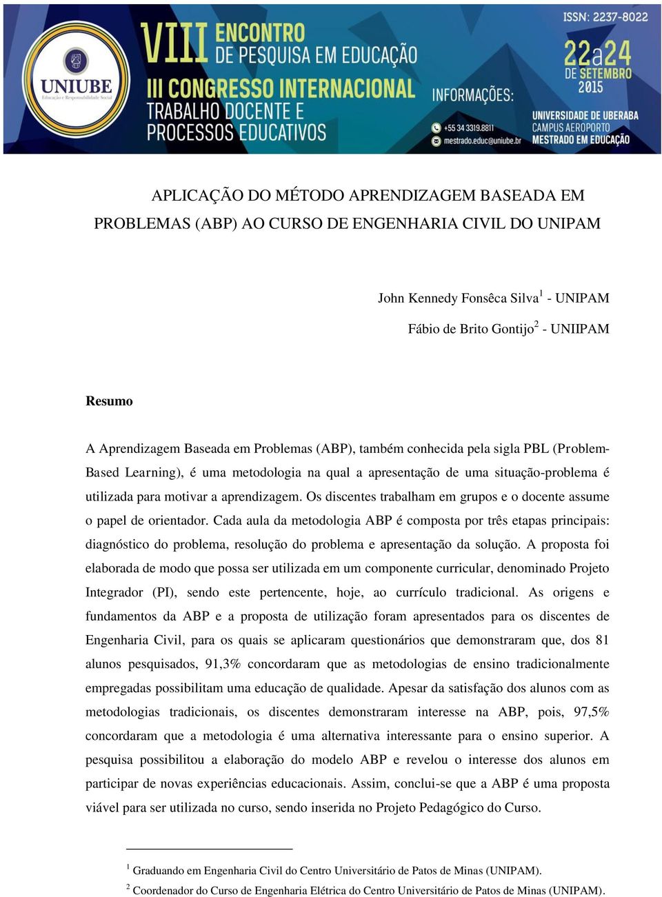 Os discentes trabalham em grupos e o docente assume o papel de orientador.