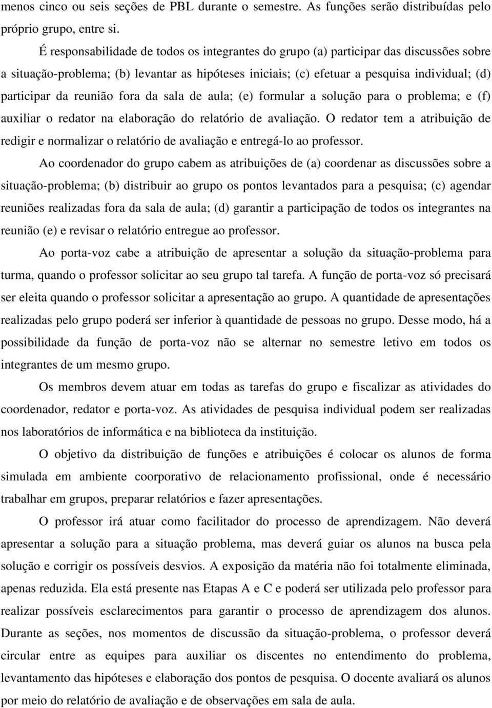 reunião fora da sala de aula; (e) formular a solução para o problema; e (f) auxiliar o redator na elaboração do relatório de avaliação.