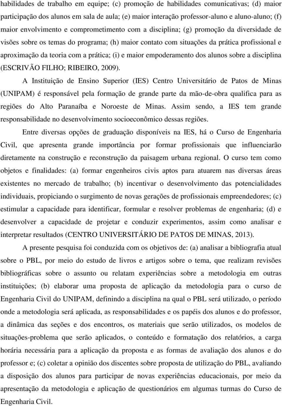 a prática; (i) e maior empoderamento dos alunos sobre a disciplina (ESCRIVÃO FILHO; RIBEIRO, 2009).