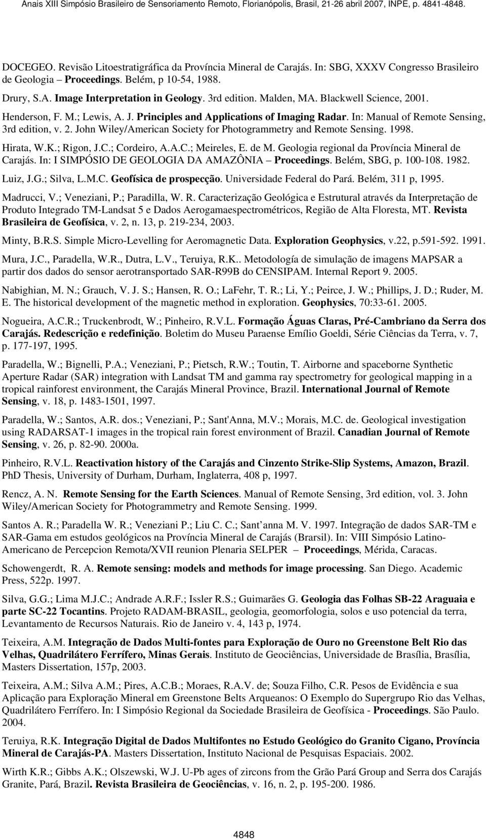 1998. Hirata, W.K.; Rigon, J.C.; Cordeiro, A.A.C.; Meireles, E. de M. Geologia regional da Província Mineral de Carajás. In: I SIMPÓSIO DE GEOLOGIA DA AMAZÔNIA Proceedings. Belém, SBG, p. 100-108.