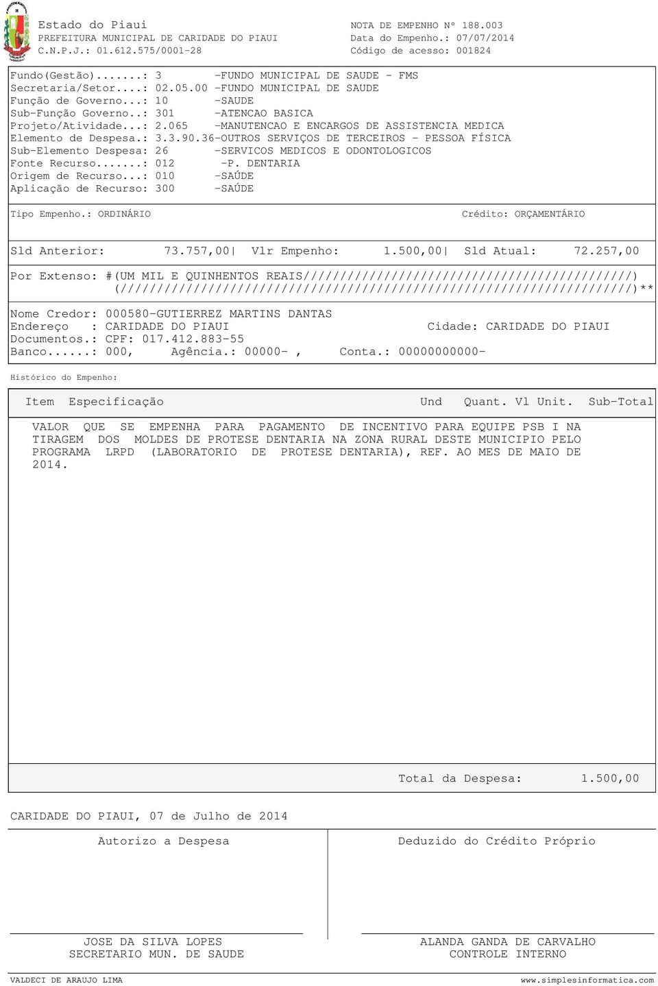 ..: 012 -P. DENTARIA Origem de Recurso...: 010 -SAÚDE Sld Anterior: 73.757,00 Vlr Empenho: 1.500,00 Sld Atual: 72.