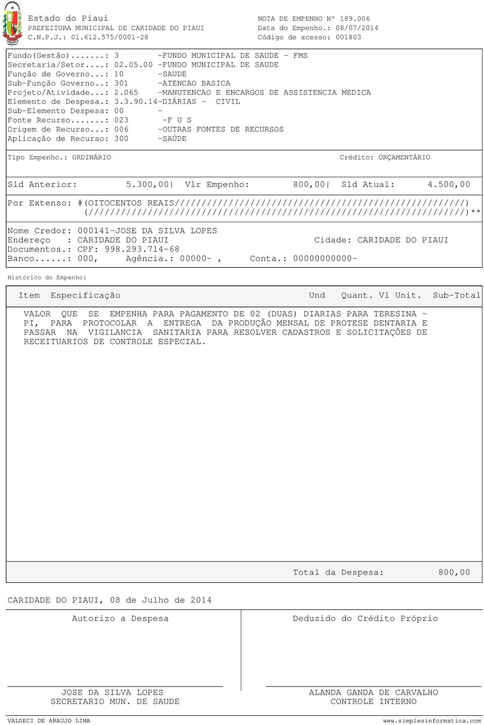 500,00 Por Extenso: #(OITOCENTOS REAIS//////////////////////////////////////////////////////) Nome Credor: 000141- Endereço : CARIDADE DO PIAUI Cidade: CARIDADE DO PIAUI Documentos.: CPF: 998.293.