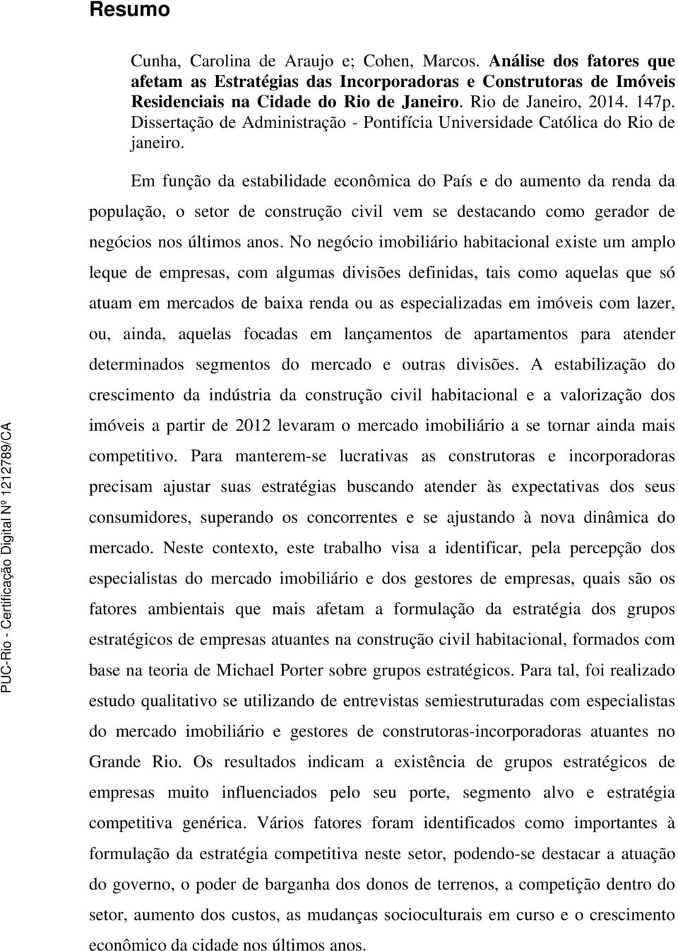 Em função da estabilidade econômica do País e do aumento da renda da população, o setor de construção civil vem se destacando como gerador de negócios nos últimos anos.