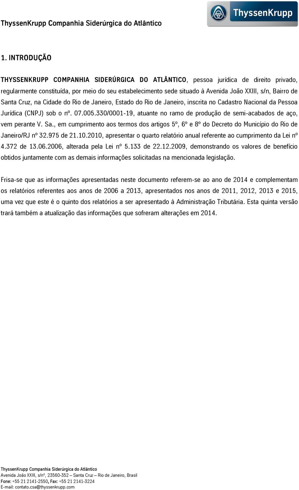 330/0001-19, atuante no ramo de produção de semi-acabados de aço, vem perante V. Sa., em cumprimento aos termos dos artigos 5º, 6º e 8º do Decreto do Município do Rio de Janeiro/RJ nº 32.975 de 21.10.