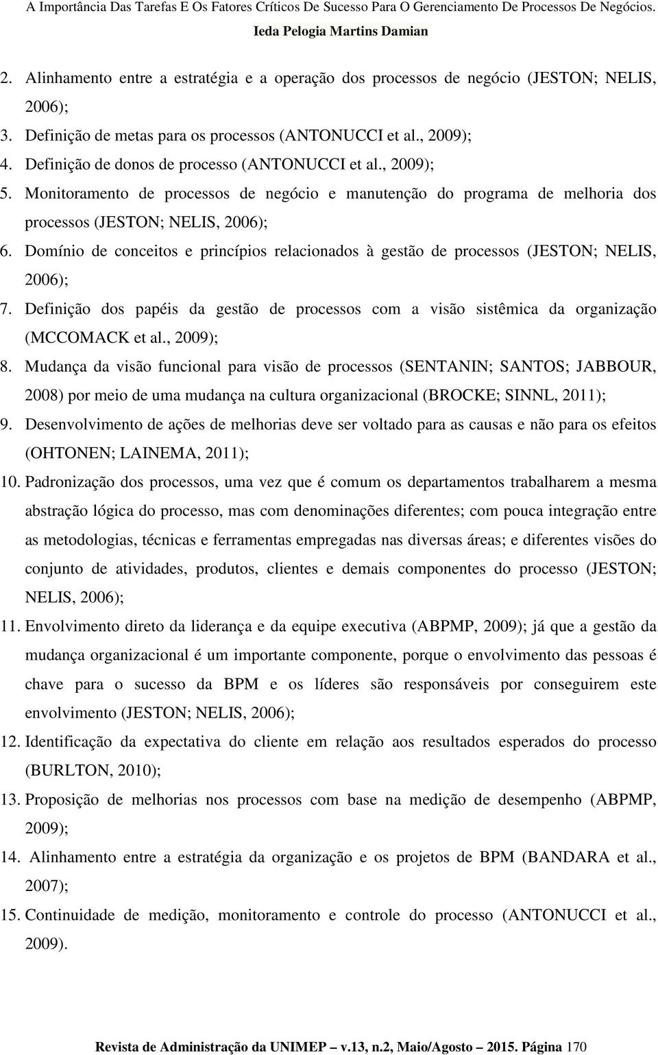 Domínio de conceitos e princípios relacionados à gestão de processos (JESTON; NELIS, 2006); 7. Definição dos papéis da gestão de processos com a visão sistêmica da organização (MCCOMACK et al.