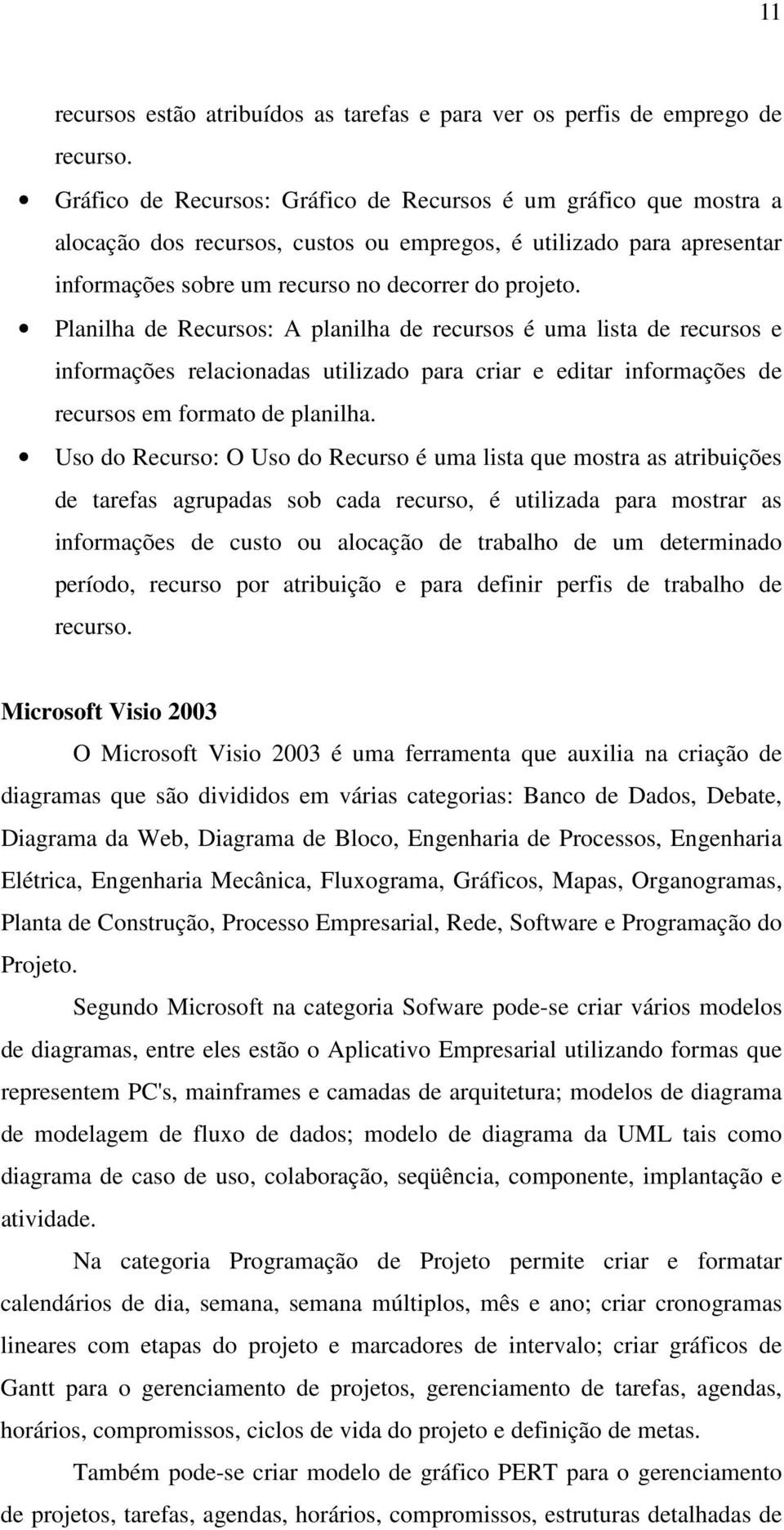 Planilha de Recursos: A planilha de recursos é uma lista de recursos e informações relacionadas utilizado para criar e editar informações de recursos em formato de planilha.