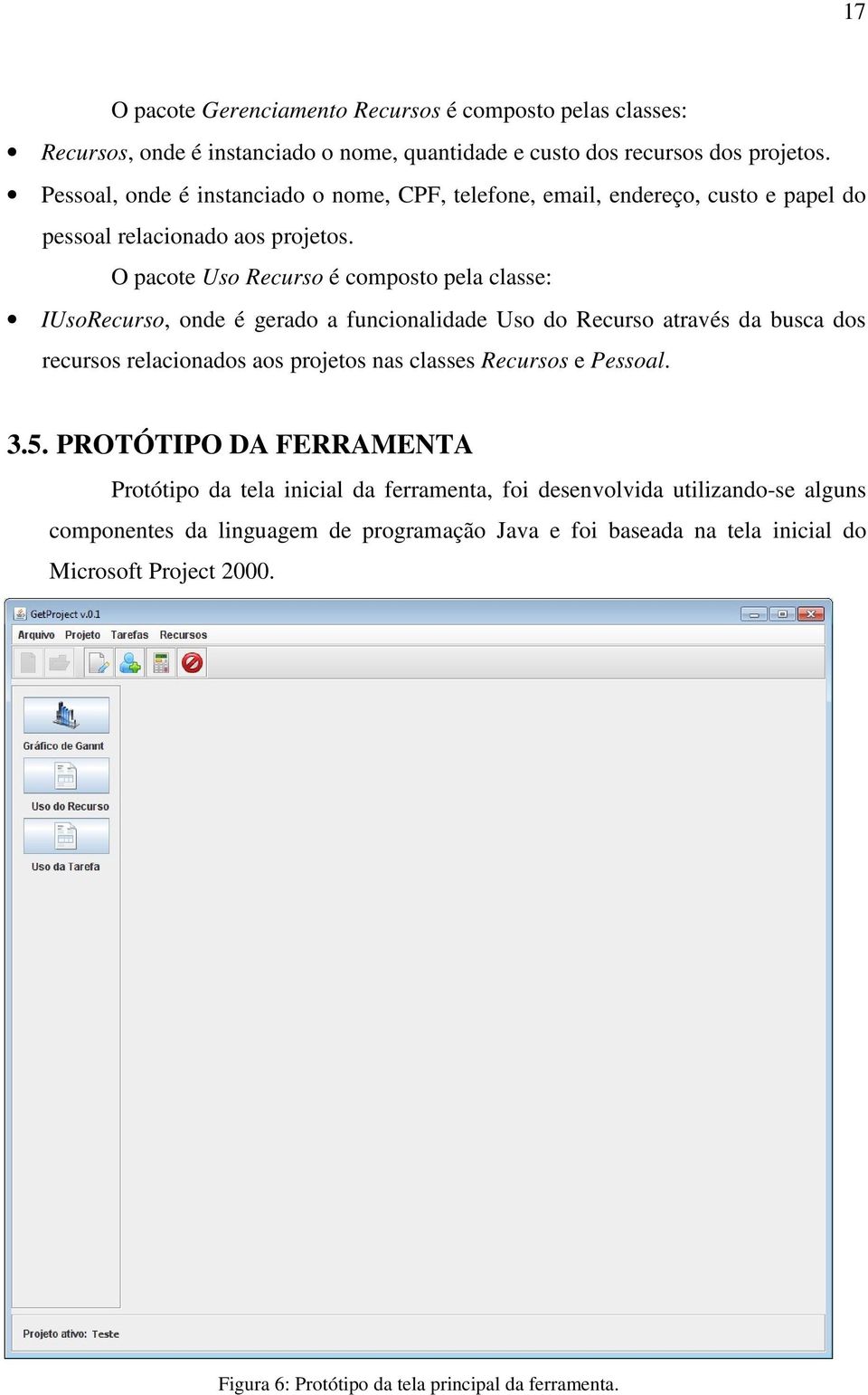 O pacote Uso Recurso é composto pela classe: IUsoRecurso, onde é gerado a funcionalidade Uso do Recurso através da busca dos recursos relacionados aos projetos nas classes