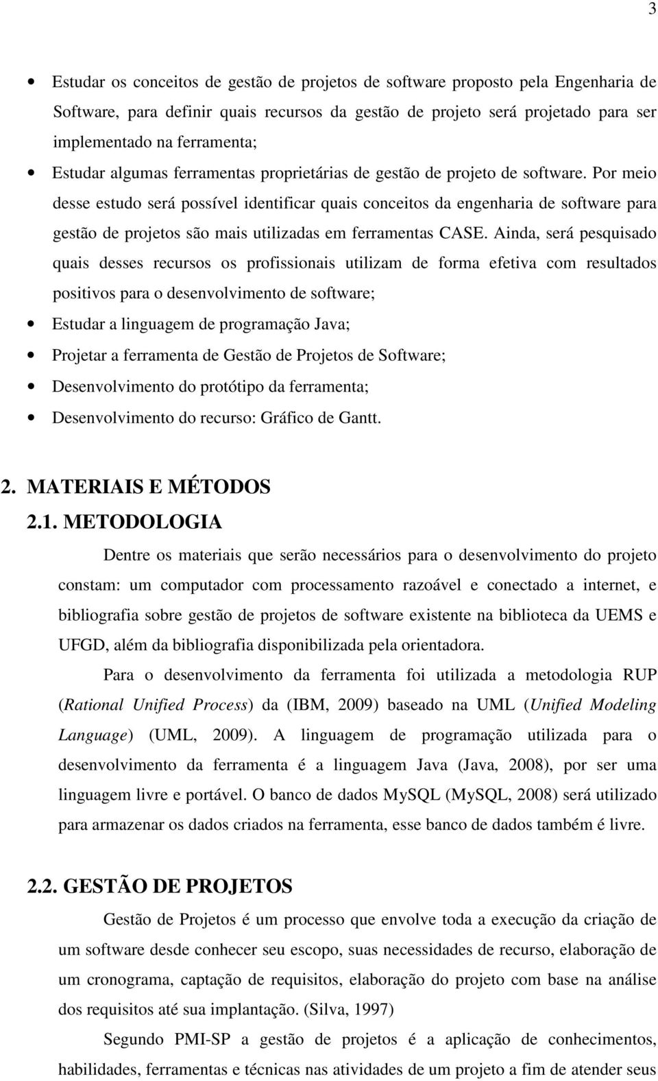 Por meio desse estudo será possível identificar quais conceitos da engenharia de software para gestão de projetos são mais utilizadas em ferramentas CASE.