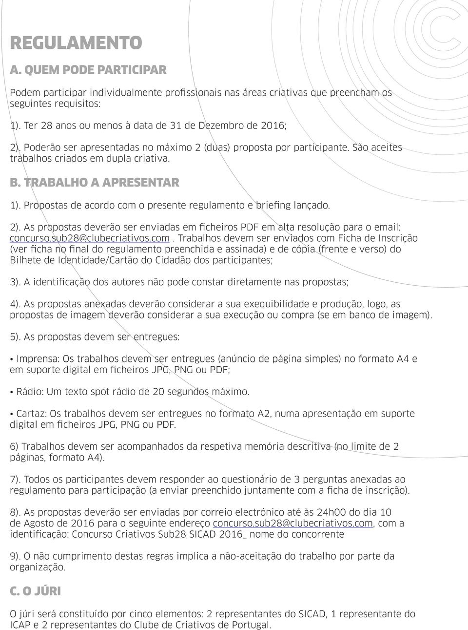 TRABALHO A APRESENTAR 1). Propostas de acordo com o presente regulamento e briefing lançado. 2). As propostas deverão ser enviadas em ficheiros PDF em alta resolução para o email: concurso.