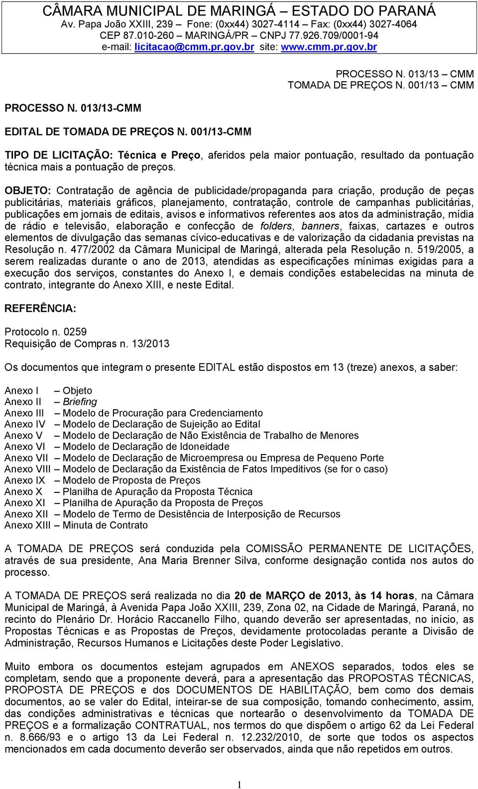 em jornais de editais, avisos e informativos referentes aos atos da administração, mídia de rádio e televisão, elaboração e confecção de folders, banners, faixas, cartazes e outros elementos de