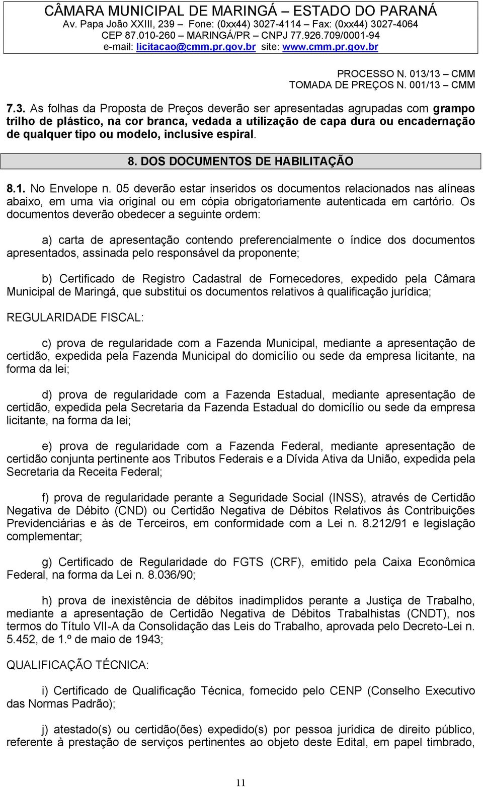 05 deverão estar inseridos os documentos relacionados nas alíneas abaixo, em uma via original ou em cópia obrigatoriamente autenticada em cartório.