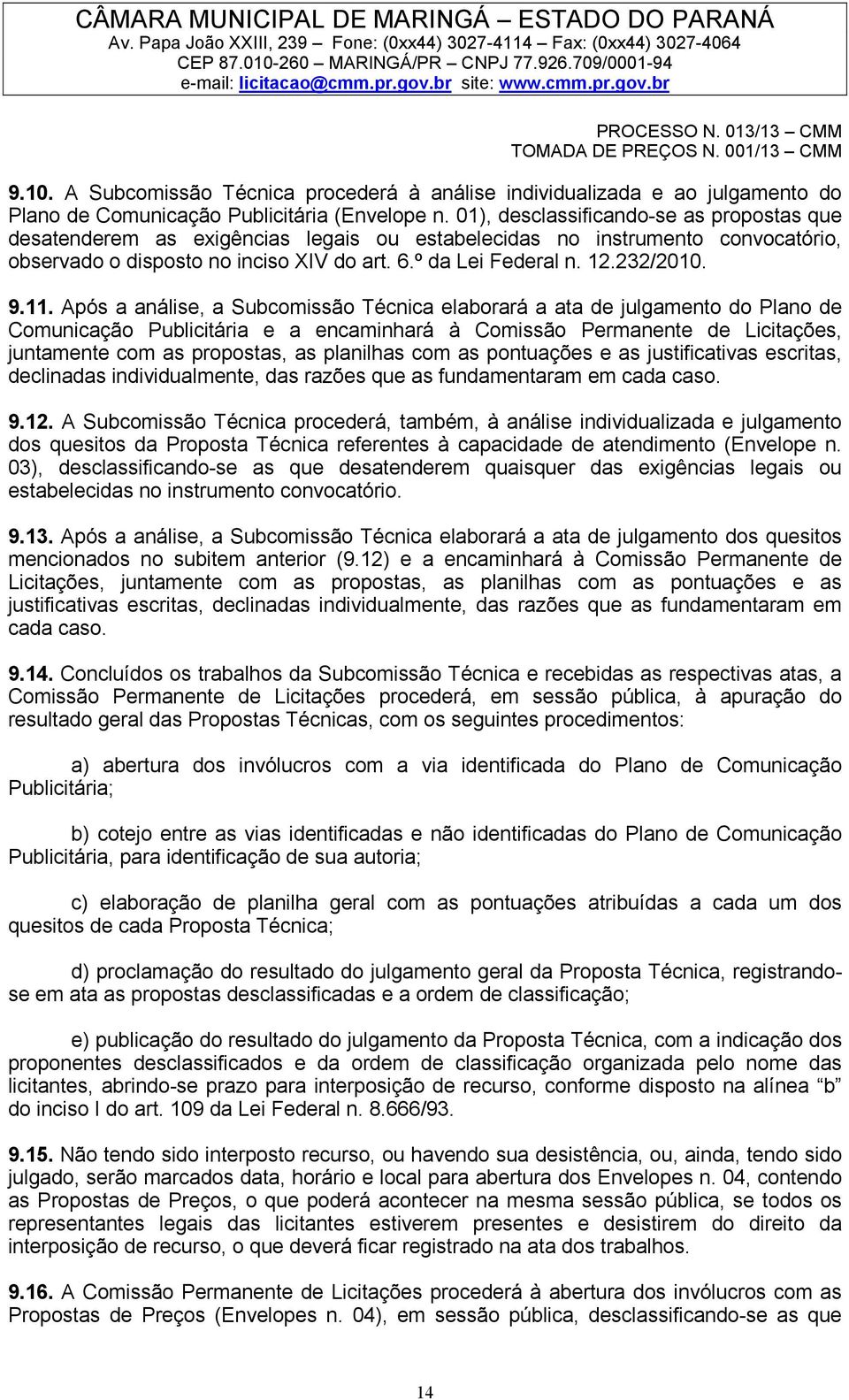 9.11. Após a análise, a Subcomissão Técnica elaborará a ata de julgamento do Plano de Comunicação Publicitária e a encaminhará à Comissão Permanente de Licitações, juntamente com as propostas, as