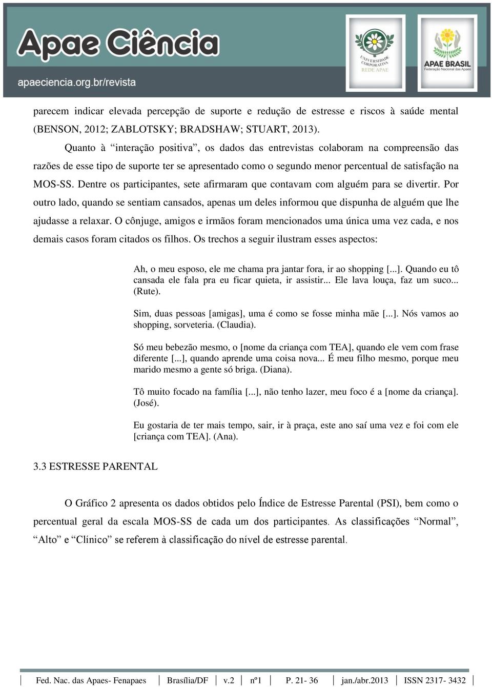 Dentre os participantes, sete afirmaram que contavam com alguém para se divertir.